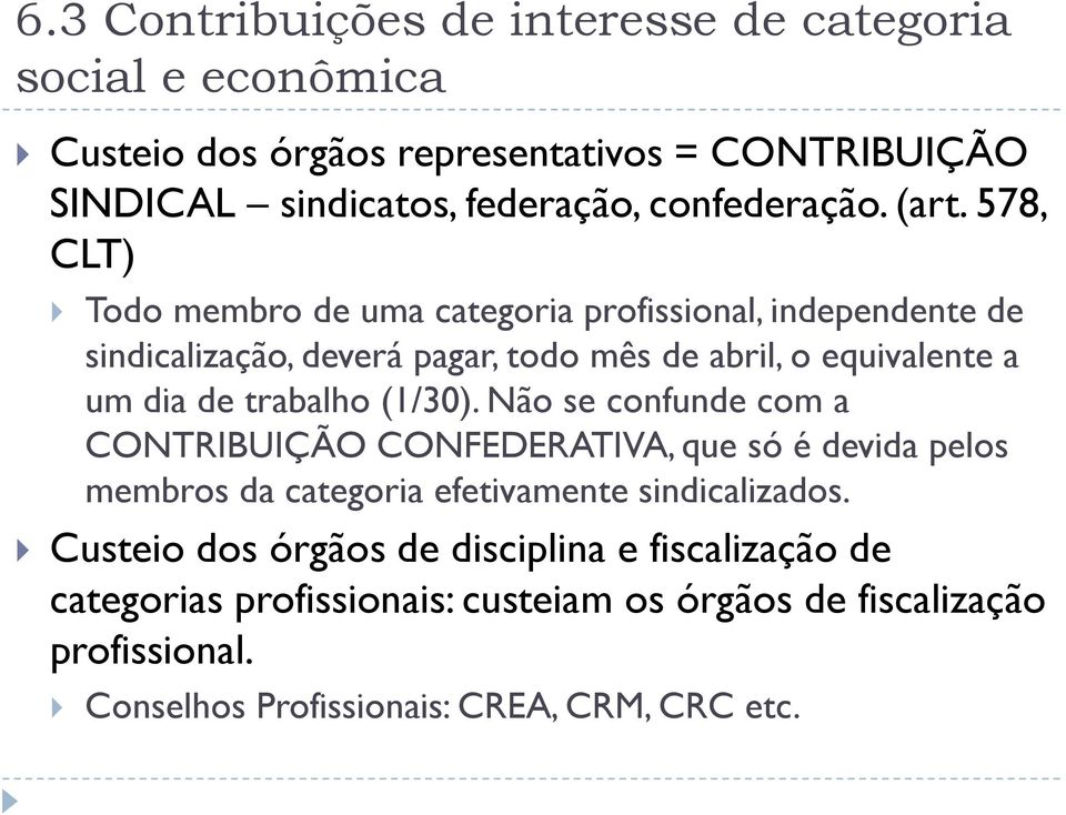 578, CLT) Todo membro de uma categoria profissional, independente de sindicalização, deverá pagar, todo mês de abril, o equivalente a um dia de trabalho