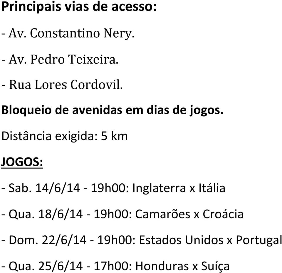 Distância exigida: 5 km JOGOS: - Sab. 14/6/14-19h00: Inglaterra x Itália - Qua.