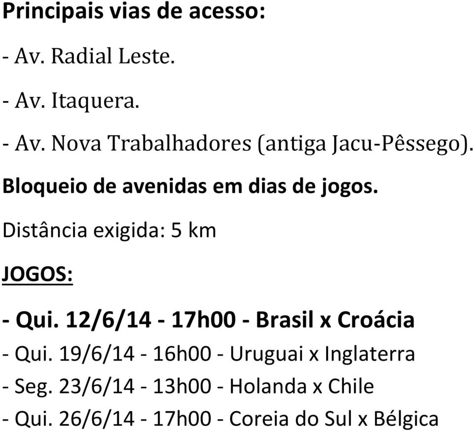 12/6/14-17h00 - Brasil x Croácia - Qui. 19/6/14-16h00 - Uruguai x Inglaterra - Seg.