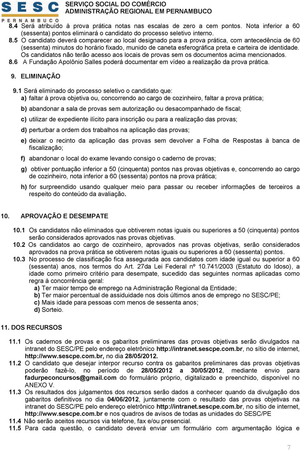 Os candidatos não terão acesso aos locais de provas sem os documentos acima mencionados. 8.6 A Fundação Apolônio Salles poderá documentar em vídeo a realização da prova prática. 9. ELIMINAÇÃO 9.