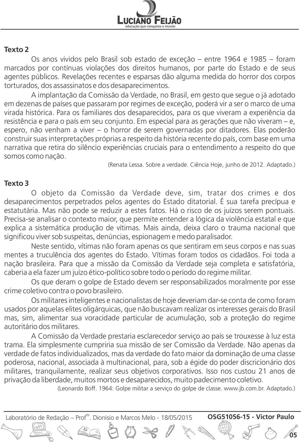 A implantação da Comissão da Verdade, no Brasil, em gto que segue o já adotado em dezenas de país que passaram por regim de exceção, poderá vir a ser o marco de uma virada histórica.