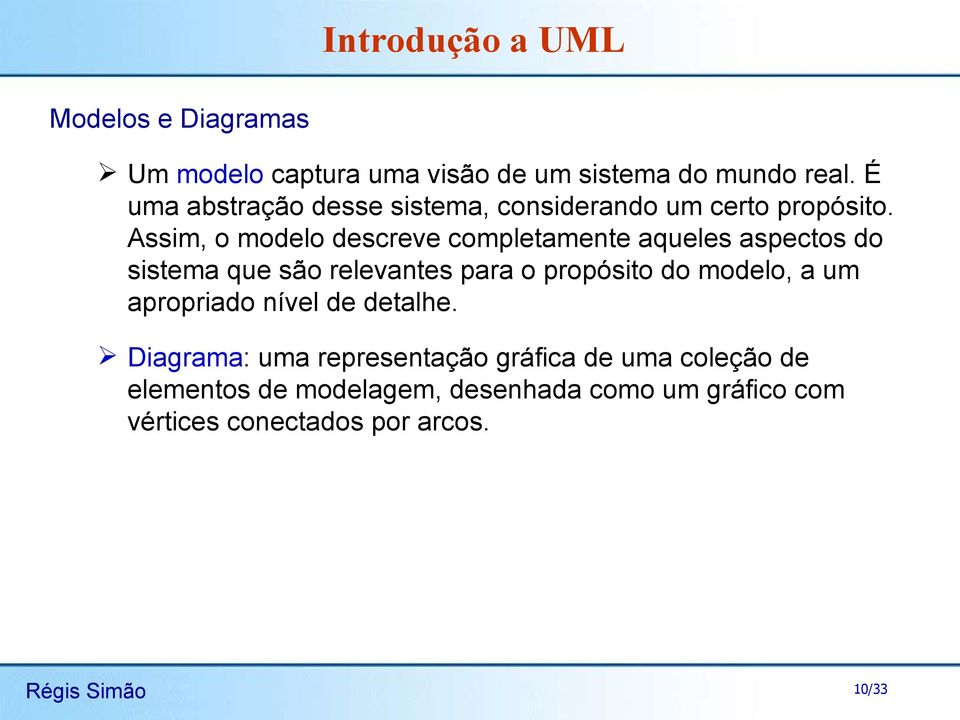 Assim, o modelo descreve completamente aqueles aspectos do sistema que são relevantes para o propósito do