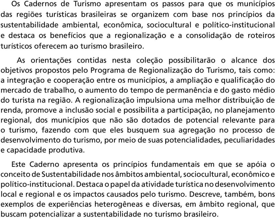 As orientações contidas nesta coleção possibilitarão o alcance dos objetivos propostos pelo Programa de Regionalização do Turismo, tais como: a integração e cooperação entre os municípios, a