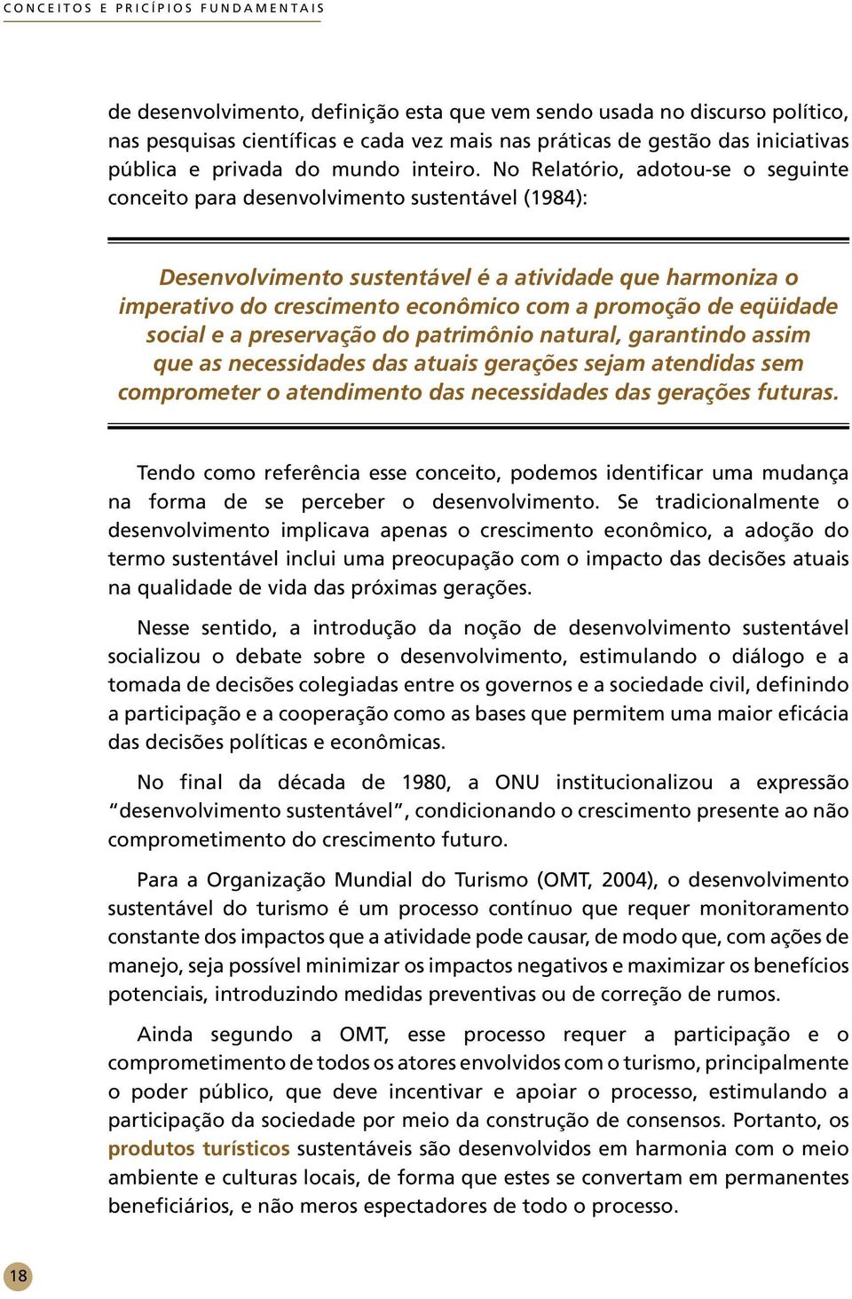 No Relatório, adotou-se o seguinte conceito para desenvolvimento sustentável (1984): Desenvolvimento sustentável é a atividade que harmoniza o imperativo do crescimento econômico com a promoção de