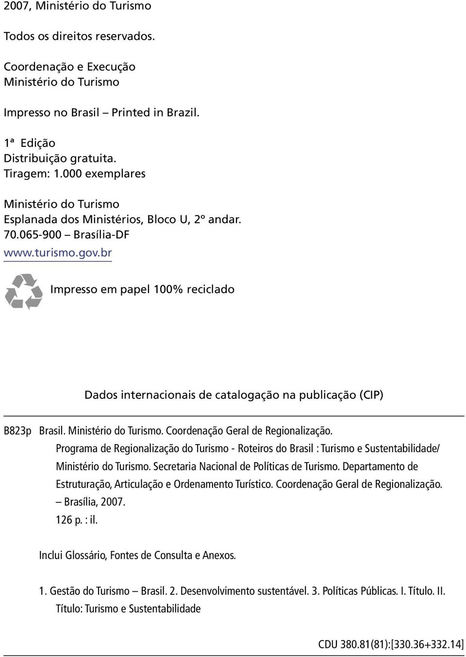 br Impresso em papel 100% reciclado Dados internacionais de catalogação na publicação (CIP) B823p Brasil. Ministério do Turismo. Coordenação Geral de Regionalização.