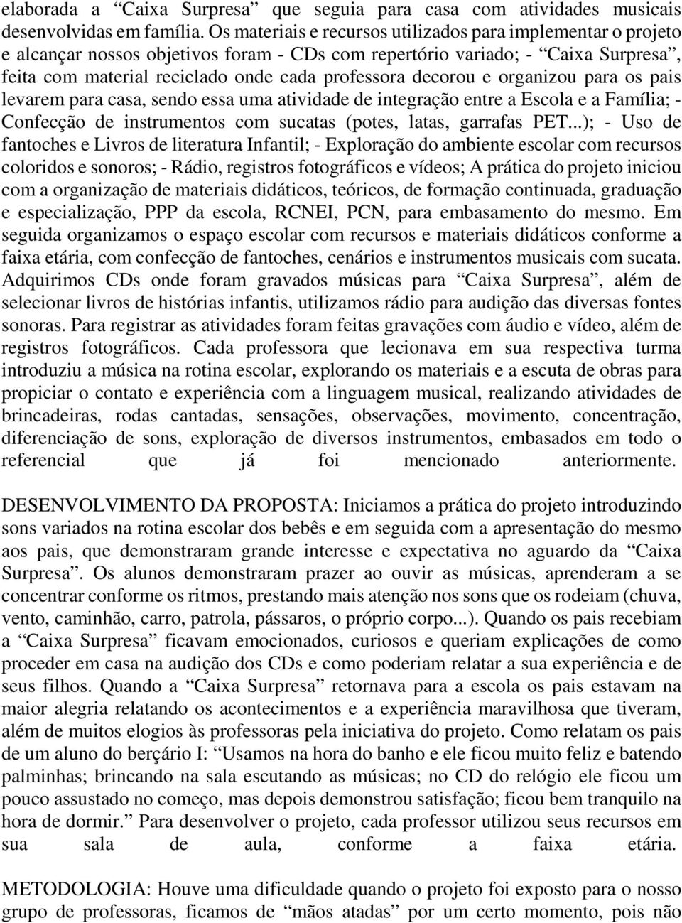 decorou e organizou para os pais levarem para casa, sendo essa uma atividade de integração entre a Escola e a Família; - Confecção de instrumentos com sucatas (potes, latas, garrafas PET.