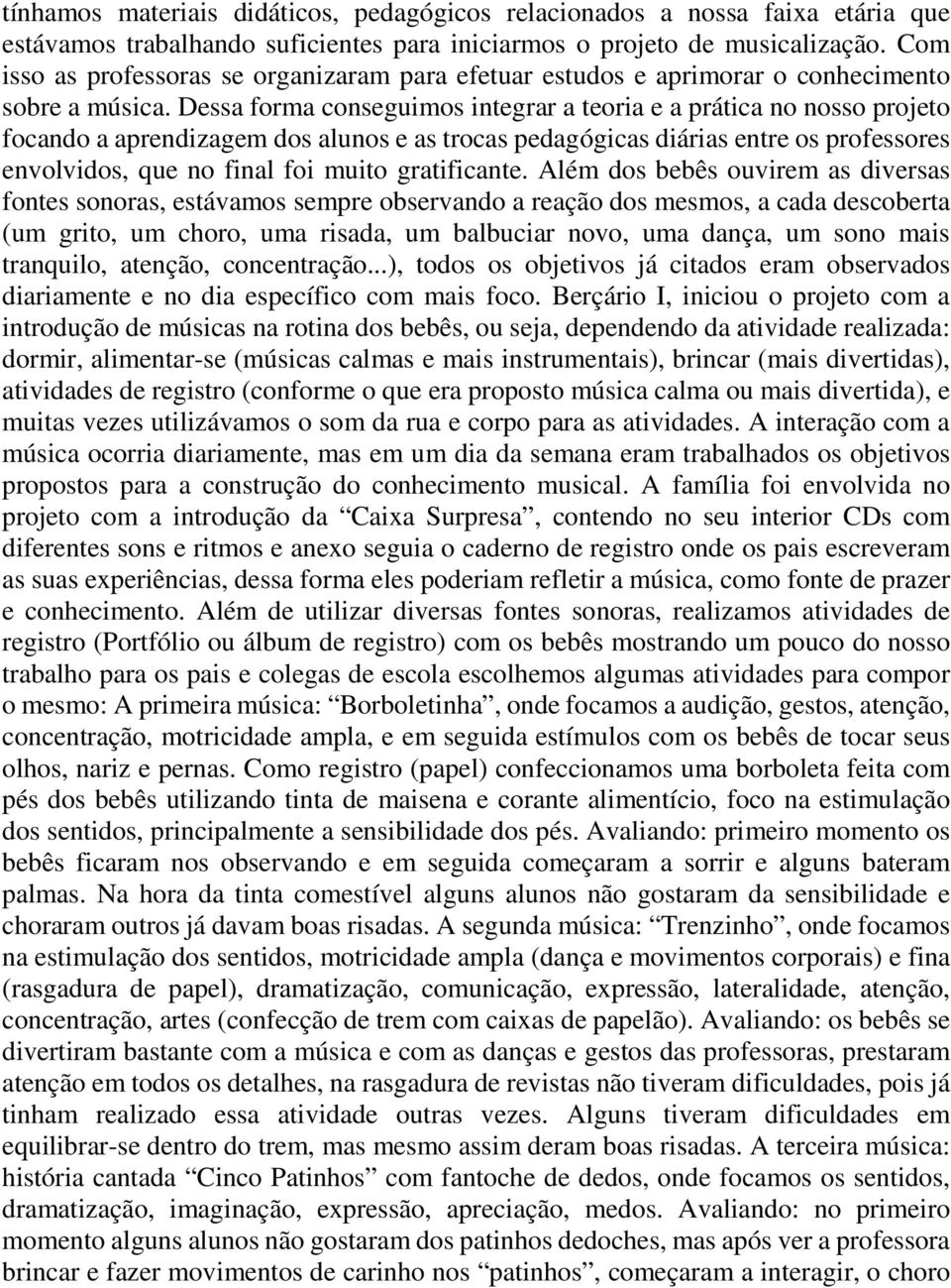 Dessa forma conseguimos integrar a teoria e a prática no nosso projeto focando a aprendizagem dos alunos e as trocas pedagógicas diárias entre os professores envolvidos, que no final foi muito