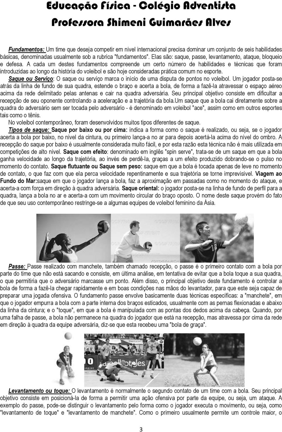 A cada um destes fundamentos compreende um certo número de habilidades e técnicas que foram introduzidas ao longo da história do voleibol e são hoje consideradas prática comum no esporte.