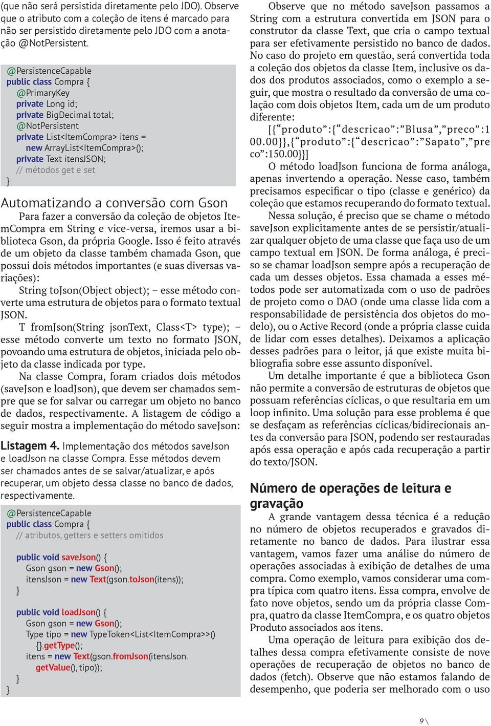 // métodos get e set Automatizando a conversão com Gson Para fazer a conversão da coleção de objetos ItemCompra em String e vice-versa, iremos usar a biblioteca Gson, da própria Google.