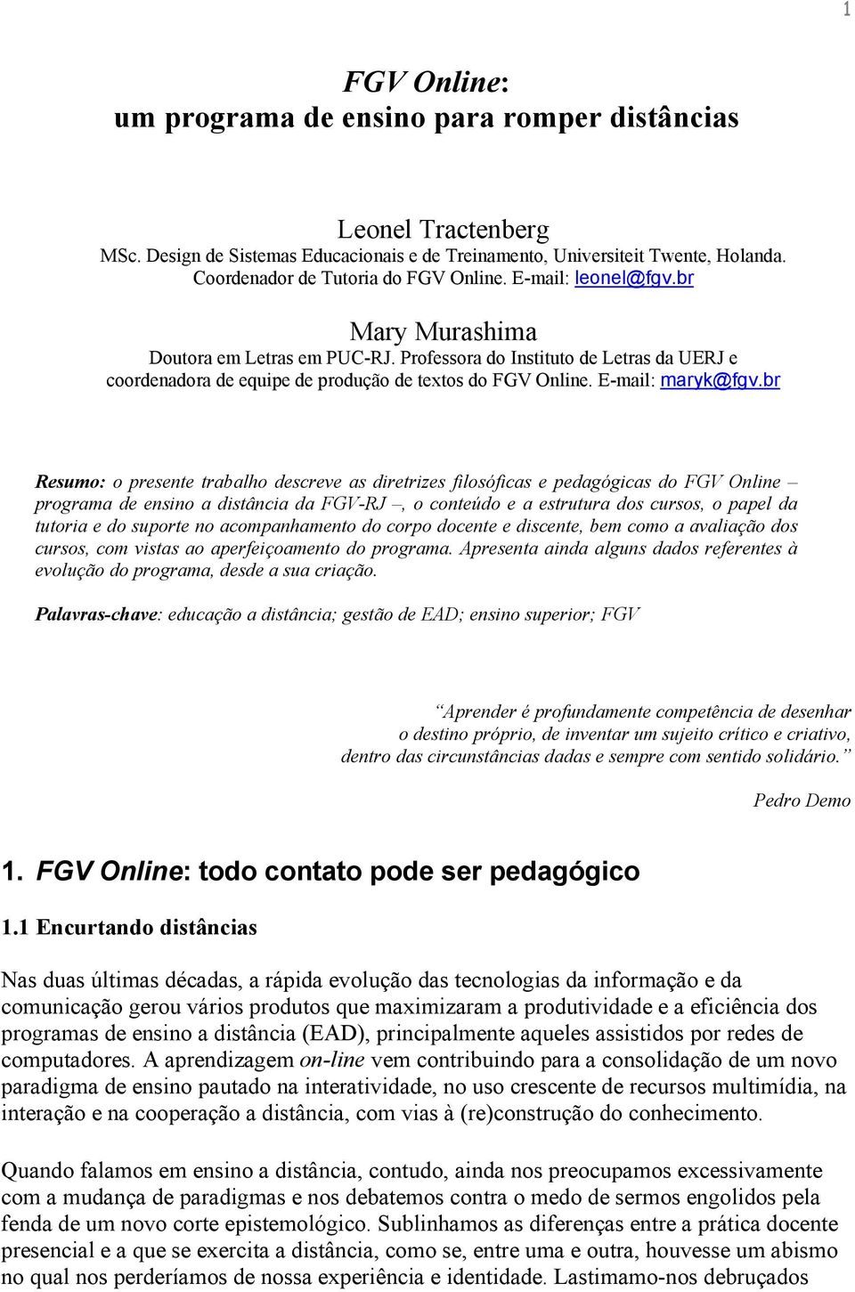 br Resumo: o presente trabalho descreve as diretrizes filosóficas e pedagógicas do FGV Online programa de ensino a distância da FGV-RJ, o conteúdo e a estrutura dos cursos, o papel da tutoria e do