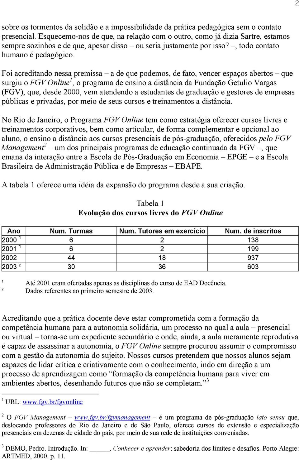 Foi acreditando nessa premissa a de que podemos, de fato, vencer espaços abertos que surgiu o FGV Online 1, o programa de ensino a distância da Fundação Getulio Vargas (FGV), que, desde 2000, vem