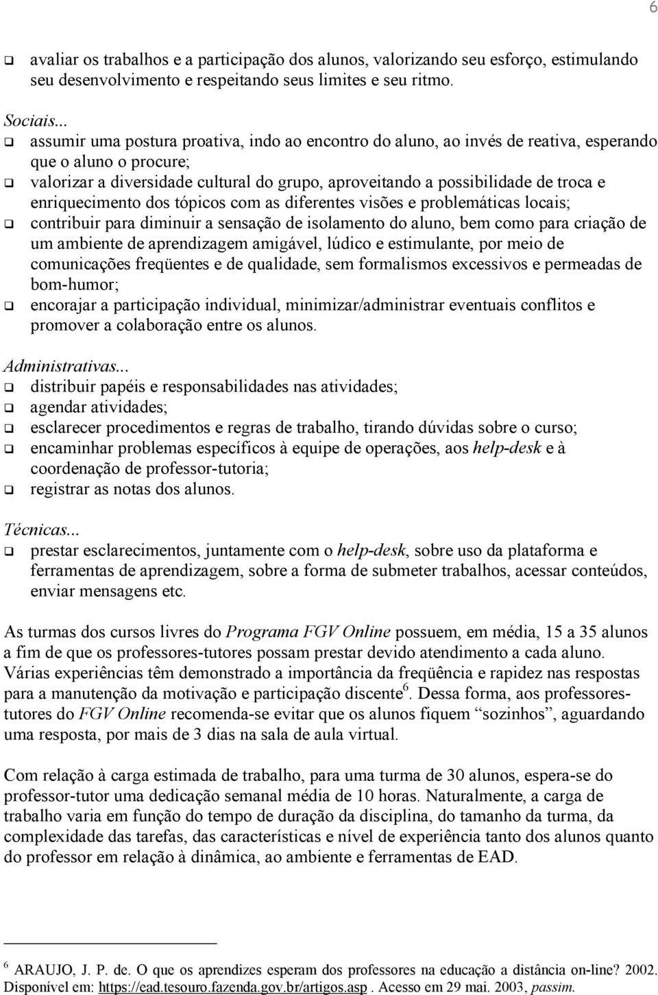 enriquecimento dos tópicos com as diferentes visões e problemáticas locais; contribuir para diminuir a sensação de isolamento do aluno, bem como para criação de um ambiente de aprendizagem amigável,