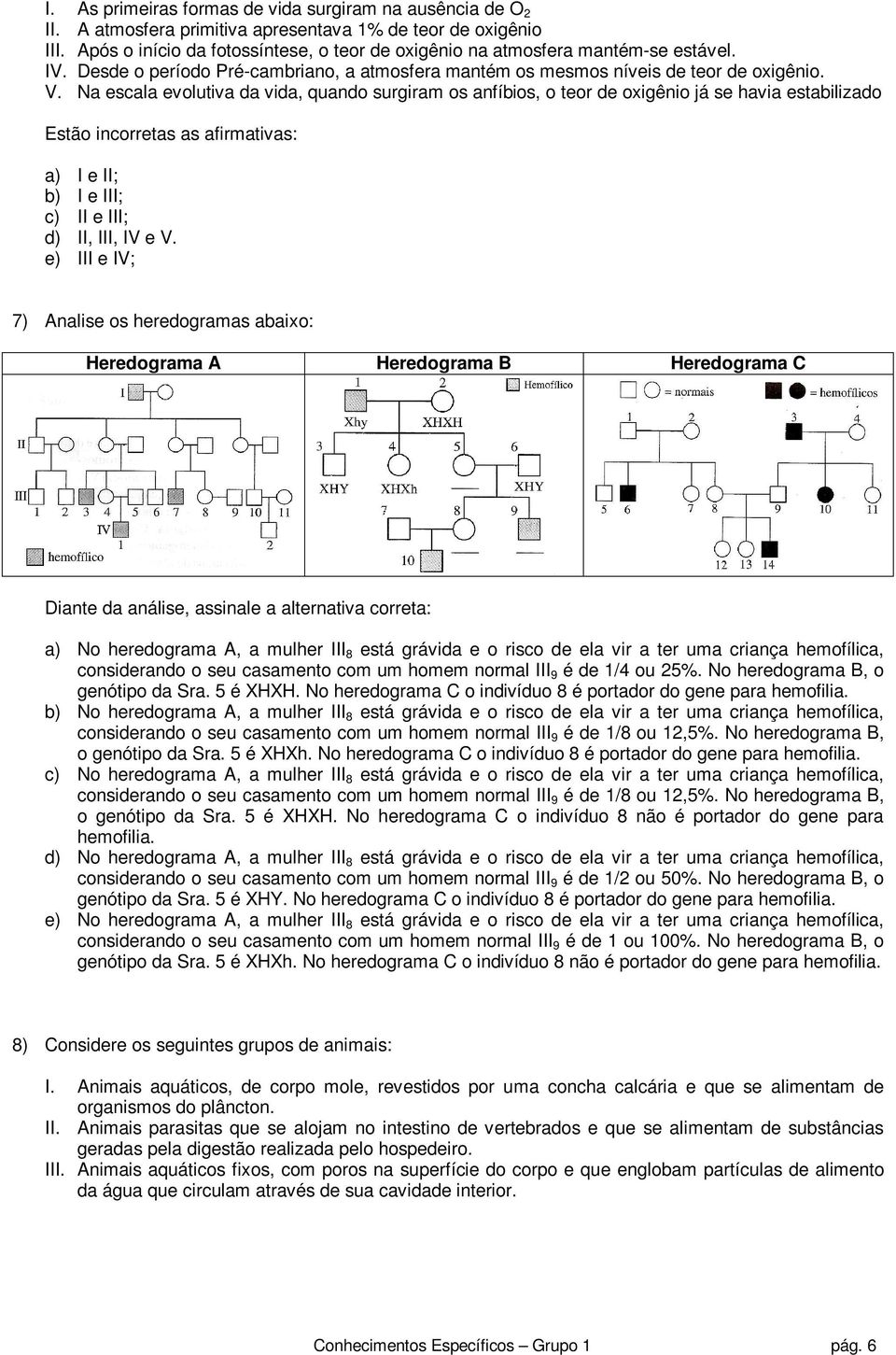 Na escala evolutiva da vida, quando surgiram os anfíbios, o teor de oxigênio já se havia estabilizado Estão incorretas as afirmativas: a) I e II; b) I e III; c) II e III; d) II, III, IV e V.