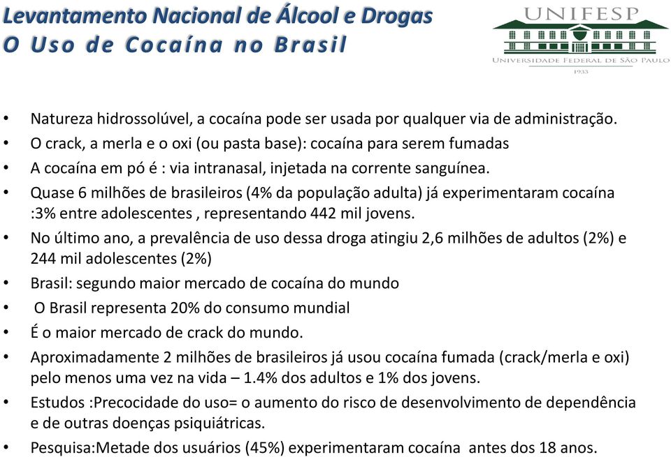 Quase 6 milhões de brasileiros (4% da população adulta) já experimentaram cocaína :3% entre adolescentes, representando 442 mil jovens.