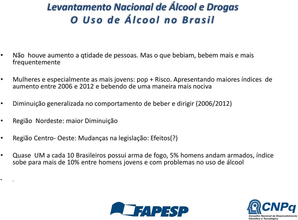 Apresentando maiores índices de aumento entre 2006 e 2012 e bebendo de uma maneira mais nociva Diminuição generalizada no comportamento de beber e dirigir