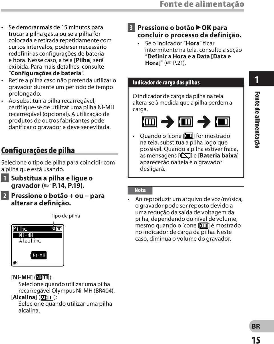 Retire a pilha caso não pretenda utilizar o gravador durante um período de tempo prolongado. Ao substituir a pilha recarregável, certifique-se de utilizar uma pilha Ni-MH recarregável (opcional).