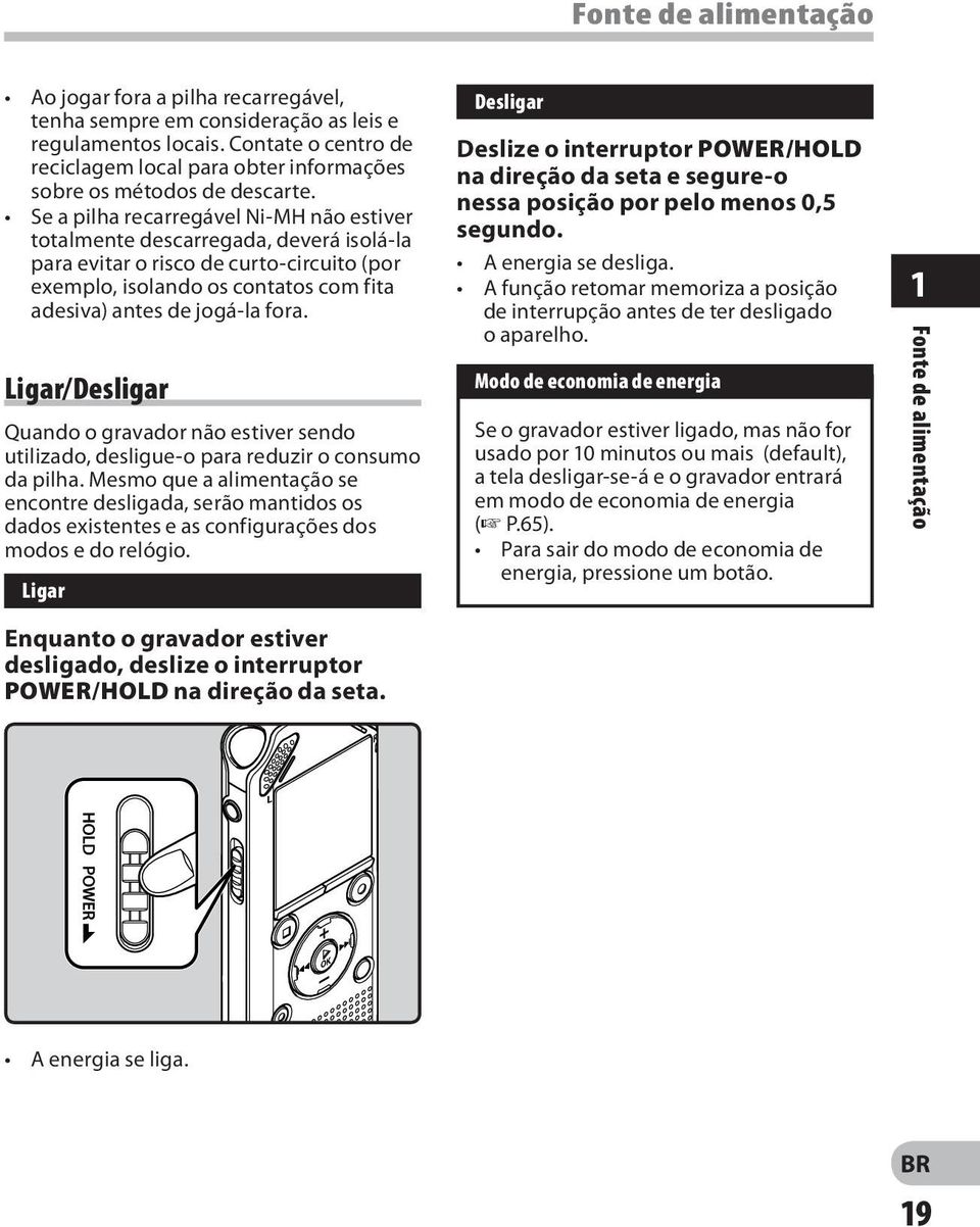 Se a pilha recarregável Ni-MH não estiver totalmente descarregada, deverá isolá-la para evitar o risco de curto-circuito (por exemplo, isolando os contatos com fita adesiva) antes de jogá-la fora.