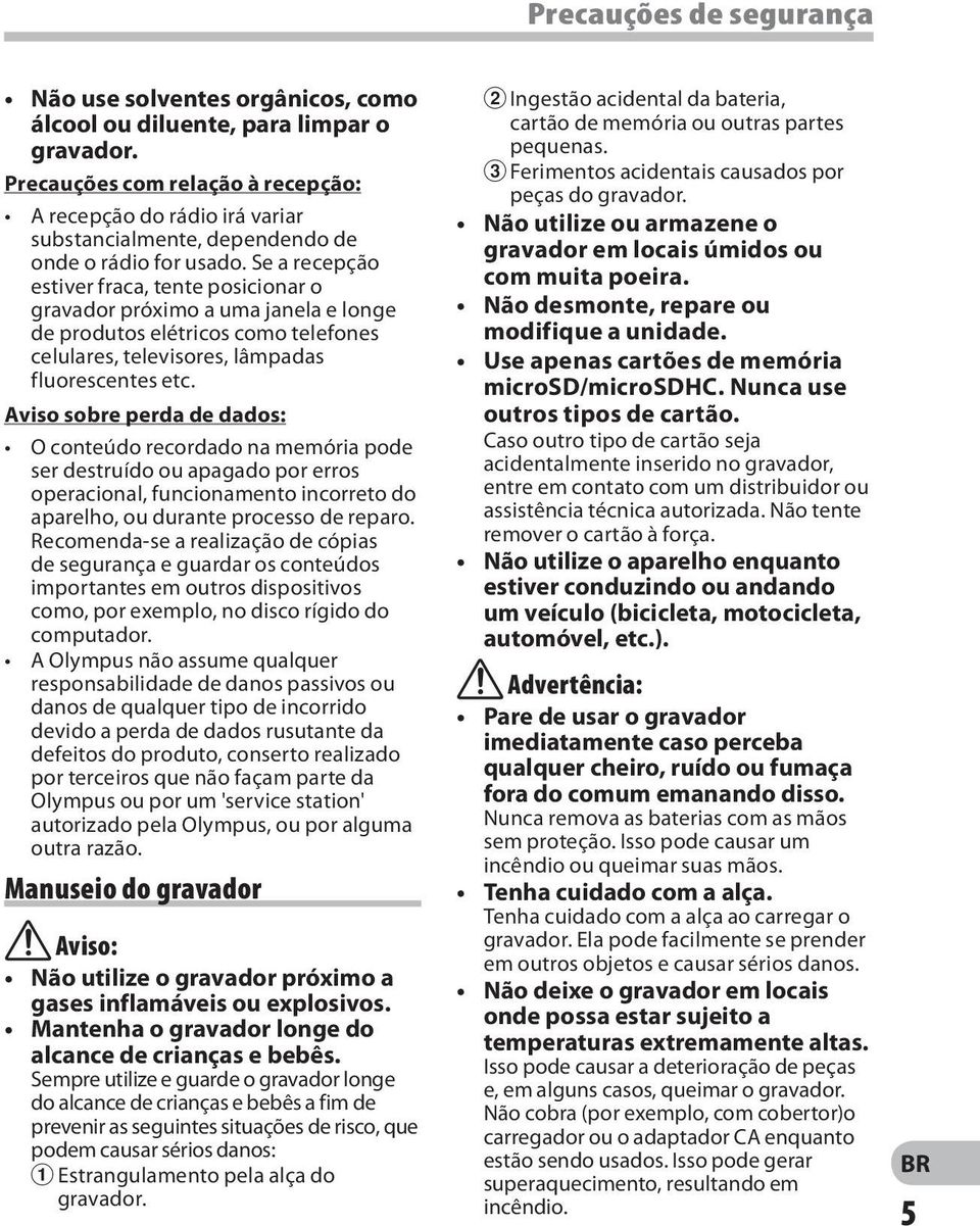 Se a recepção estiver fraca, tente posicionar o gravador próximo a uma janela e longe de produtos elétricos como telefones celulares, televisores, lâmpadas fluorescentes etc.