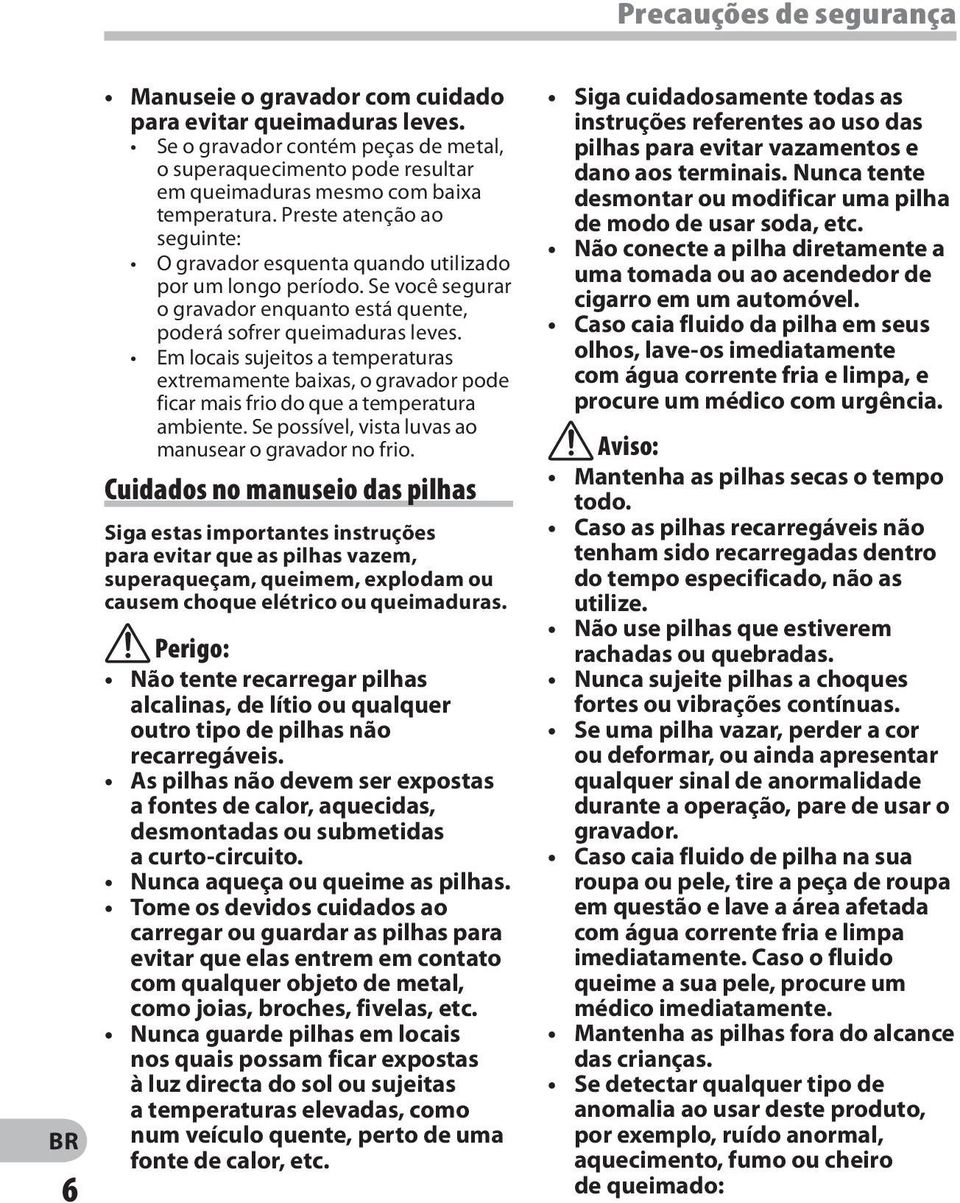 Se você segurar o gravador enquanto está quente, poderá sofrer queimaduras leves. Em locais sujeitos a temperaturas extremamente baixas, o gravador pode ficar mais frio do que a temperatura ambiente.