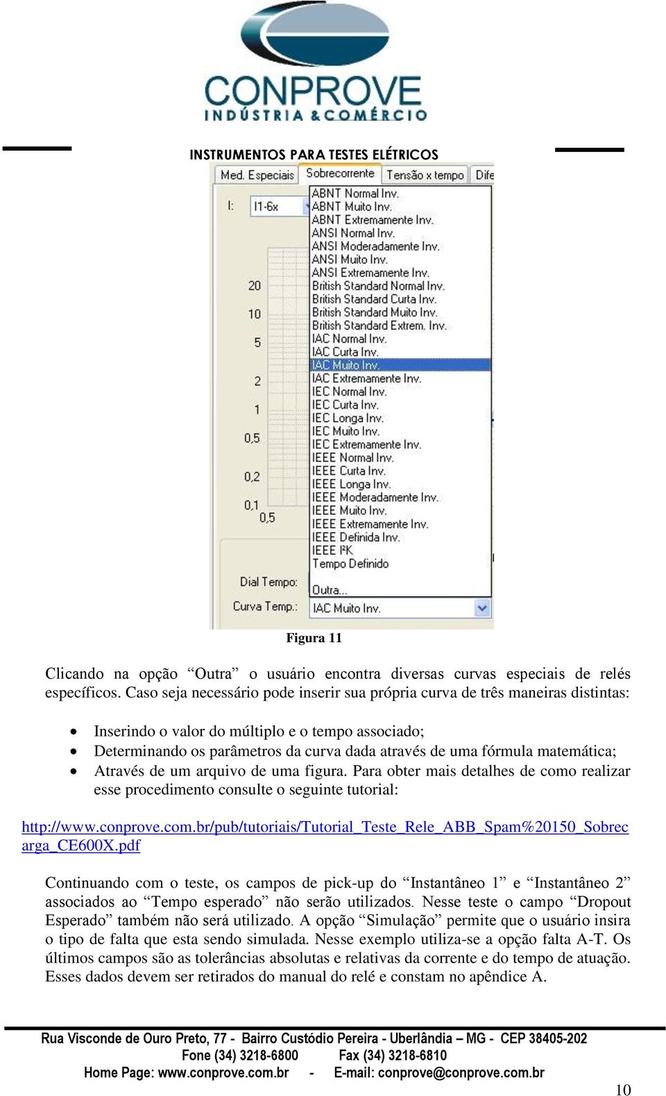 matemática; Através de um arquivo de uma figura. Para obter mais detalhes de como realizar esse procedimento consulte o seguinte tutorial: http://www.conprove.com.br/pub/tutoriais/tutorial_teste_rele_abb_spam%20150_sobrec arga_ce600x.