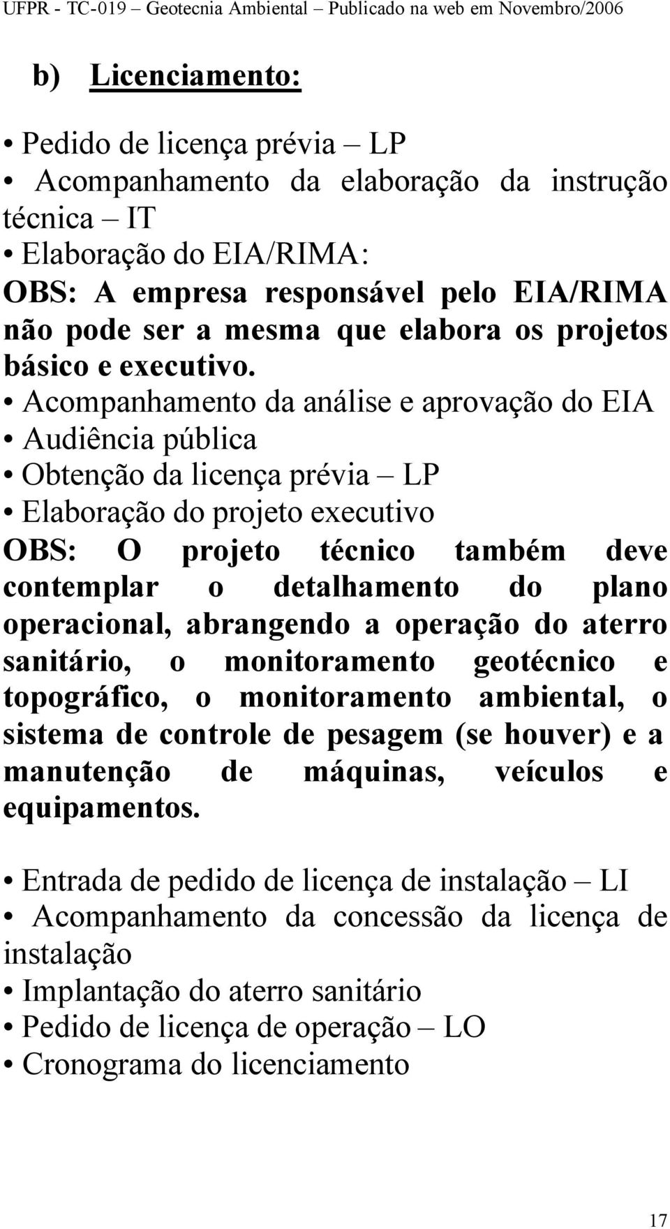 Acompanhamento da análise e aprovação do EIA Audiência pública Obtenção da licença prévia LP Elaboração do projeto executivo OBS: O projeto técnico também deve contemplar o detalhamento do plano