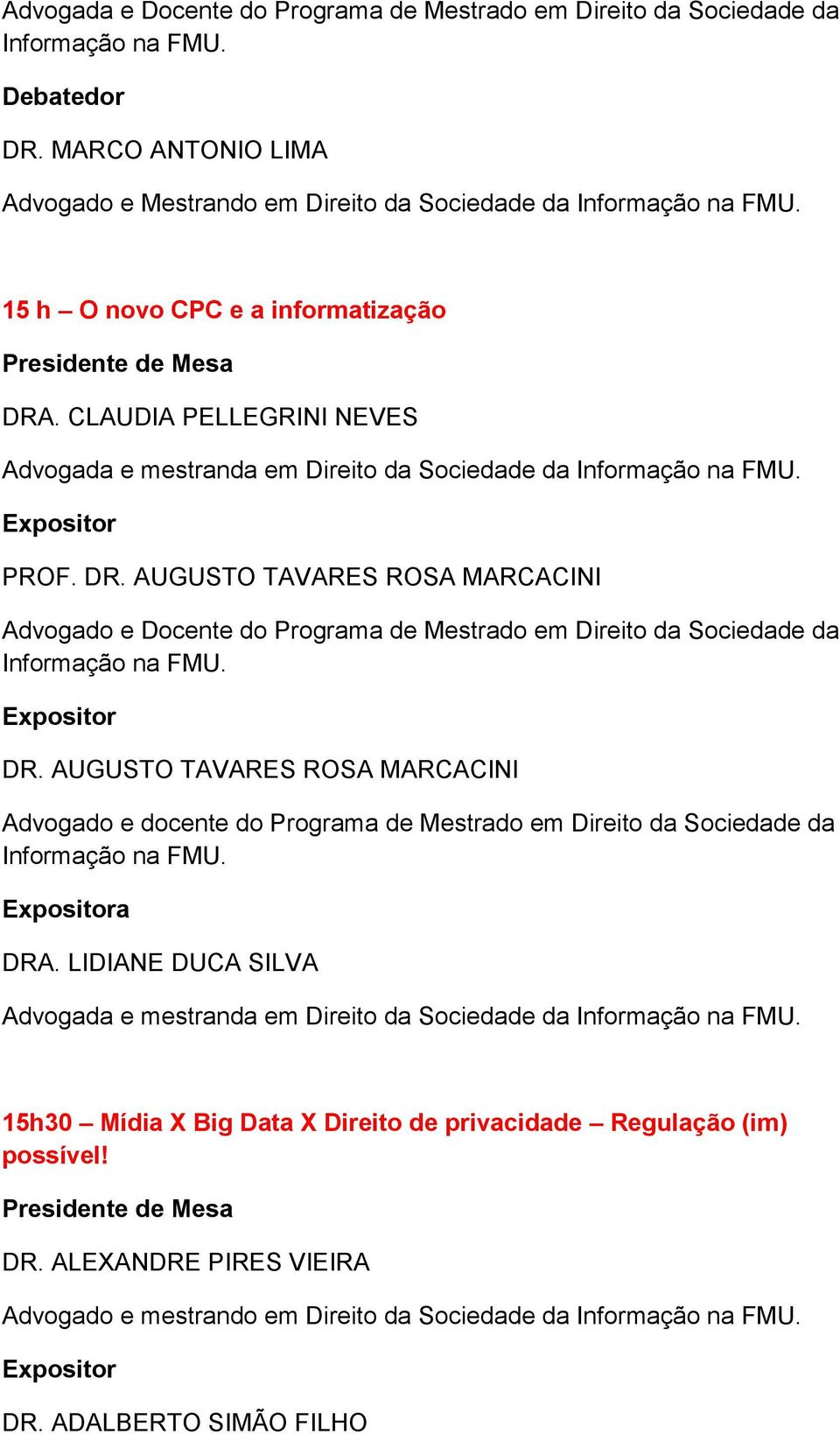 CLAUDIA PELLEGRINI NEVES Advogada e mestranda em Direito da Sociedade da PROF. DR.