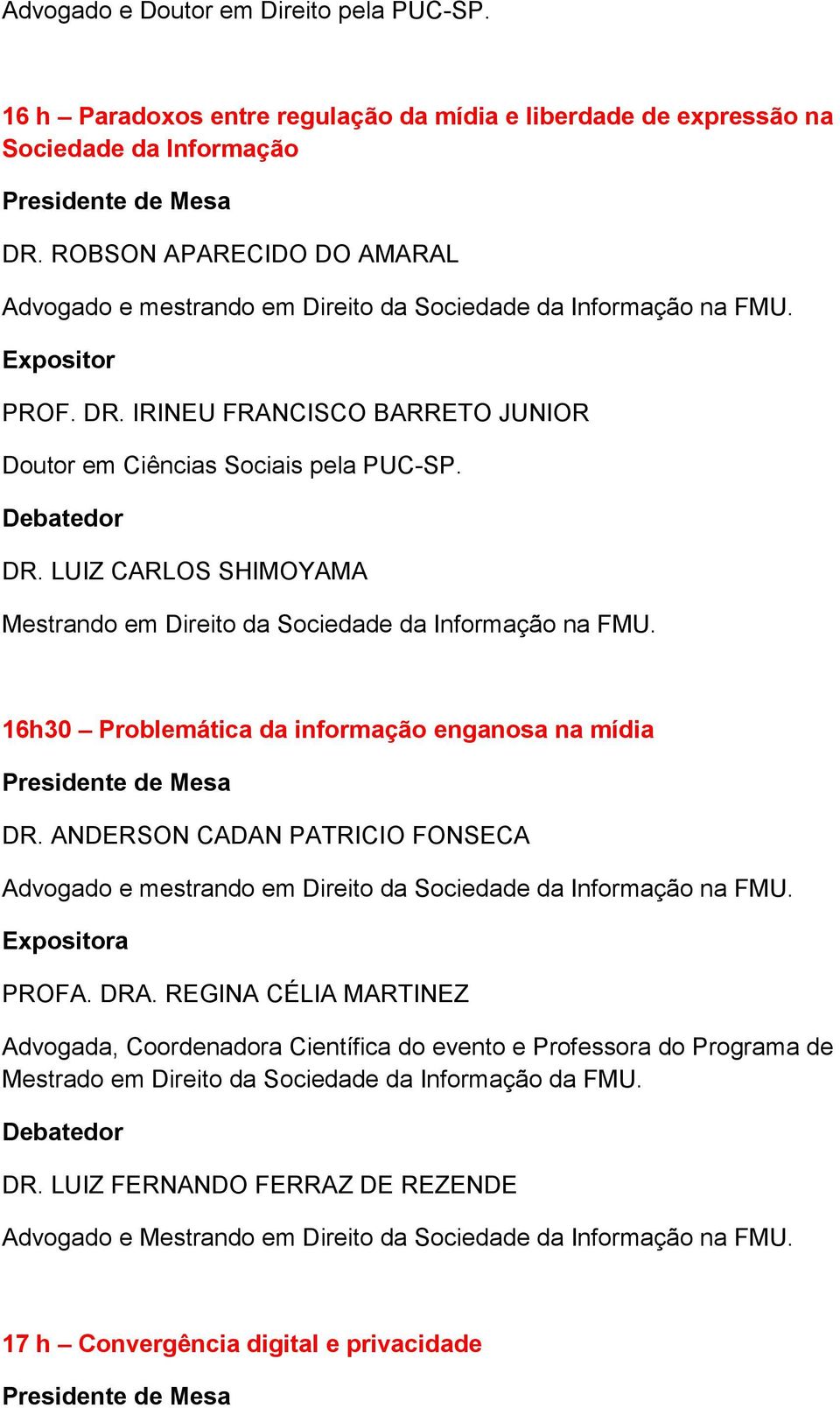 LUIZ CARLOS SHIMOYAMA Mestrando em Direito da Sociedade da 16h30 Problemática da informação enganosa na mídia DR. ANDERSON CADAN PATRICIO FONSECA a PROFA. DRA.