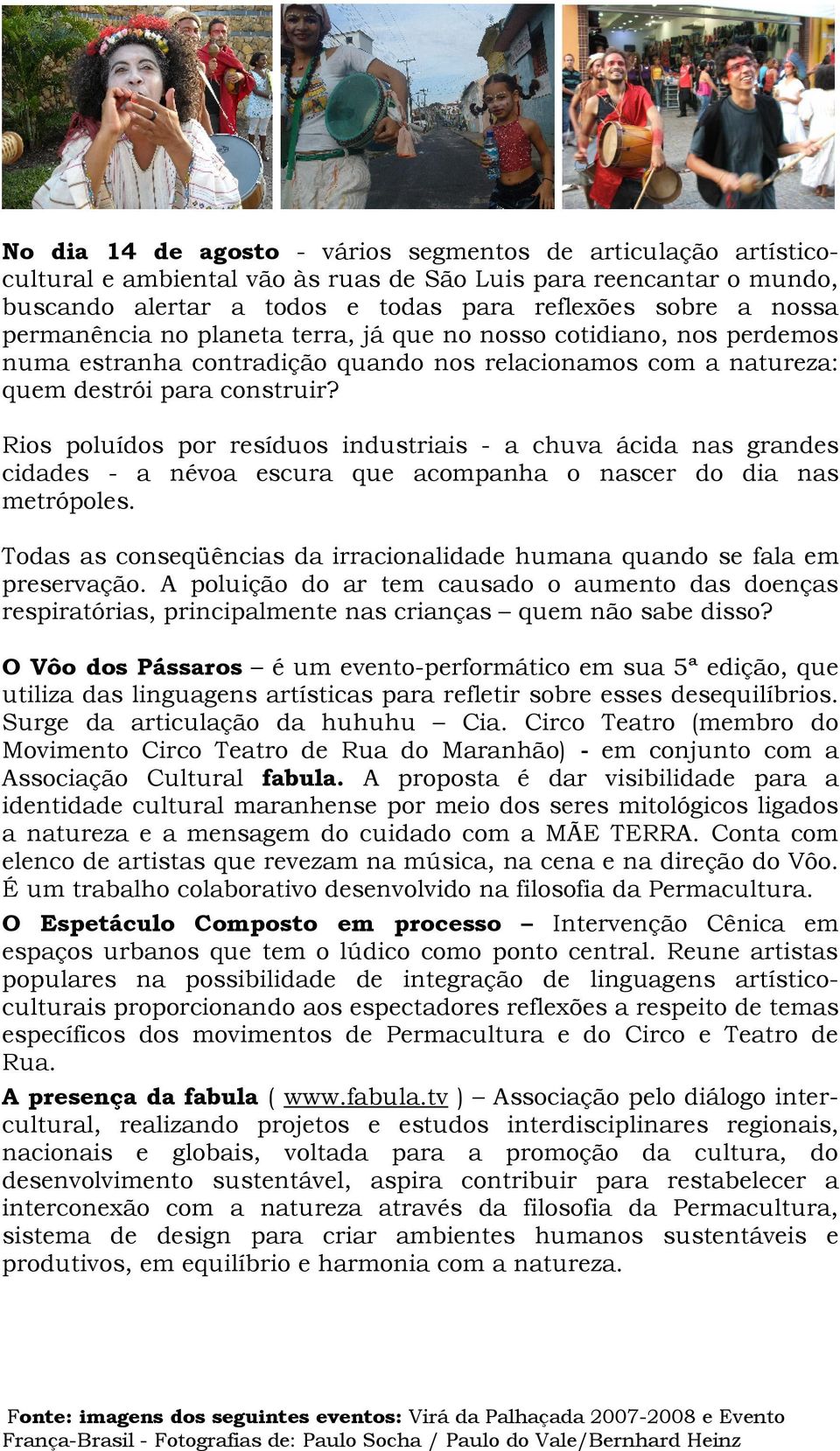 Rios poluídos por resíduos industriais - a chuva ácida nas grandes cidades - a névoa escura que acompanha o nascer do dia nas metrópoles.