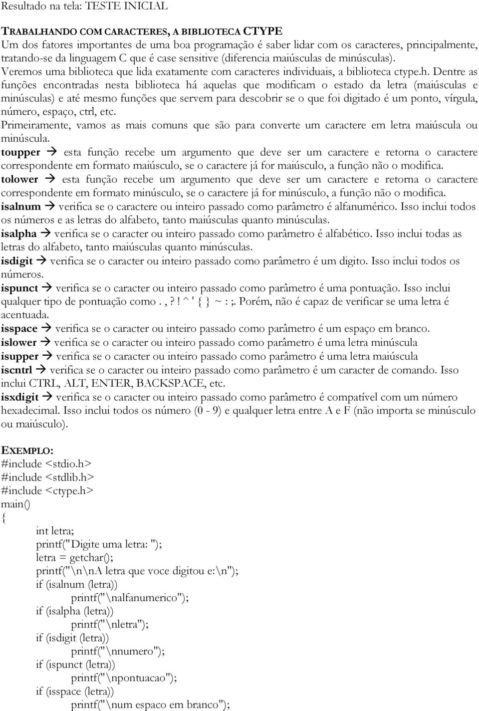 Dentre as funções encontradas nesta biblioteca há aquelas que modificam o estado da letra (maiúsculas e minúsculas) e até mesmo funções que servem para descobrir se o que foi digitado é um ponto,