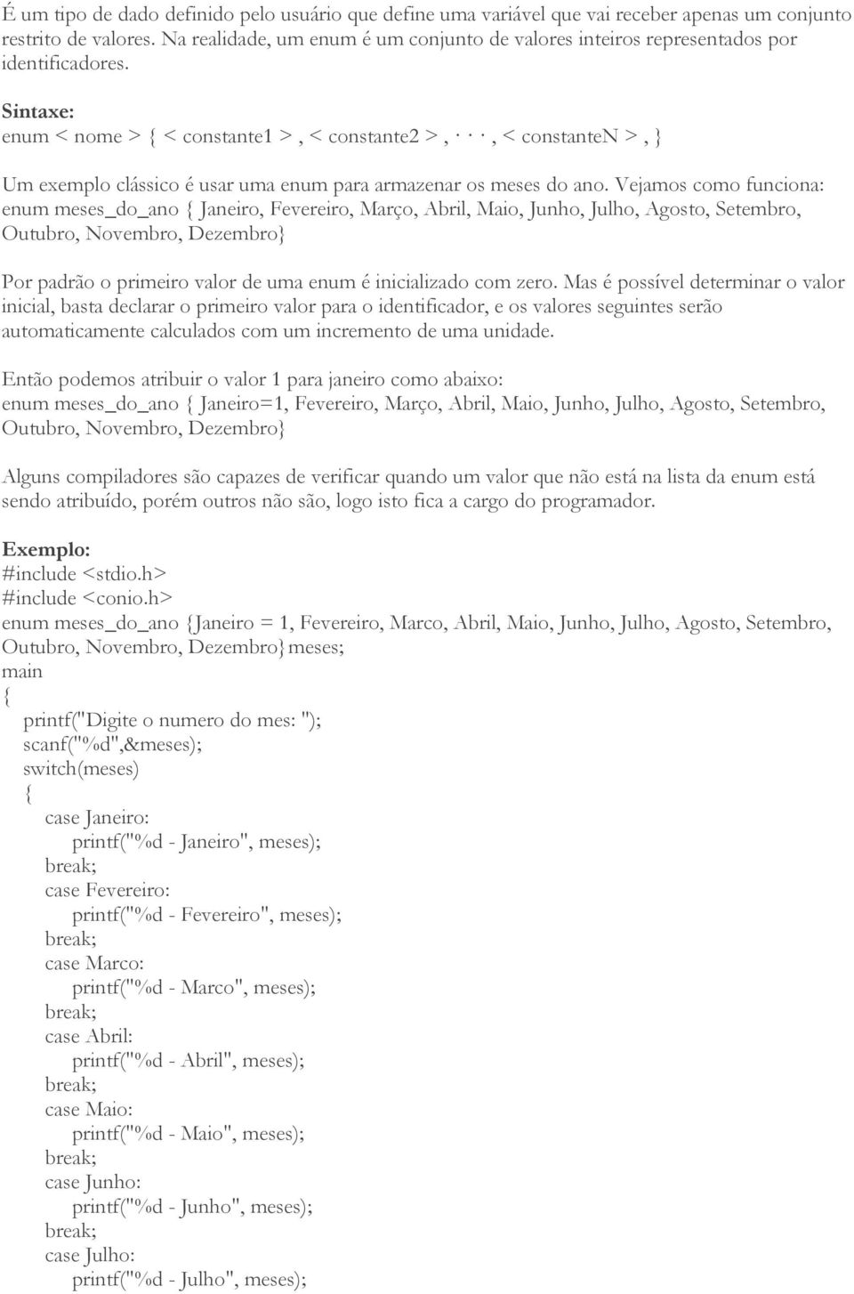 Sintaxe: enum < nome > < constante1 >, < constante2 >,, < constanten >, Um exemplo clássico é usar uma enum para armazenar os meses do ano.