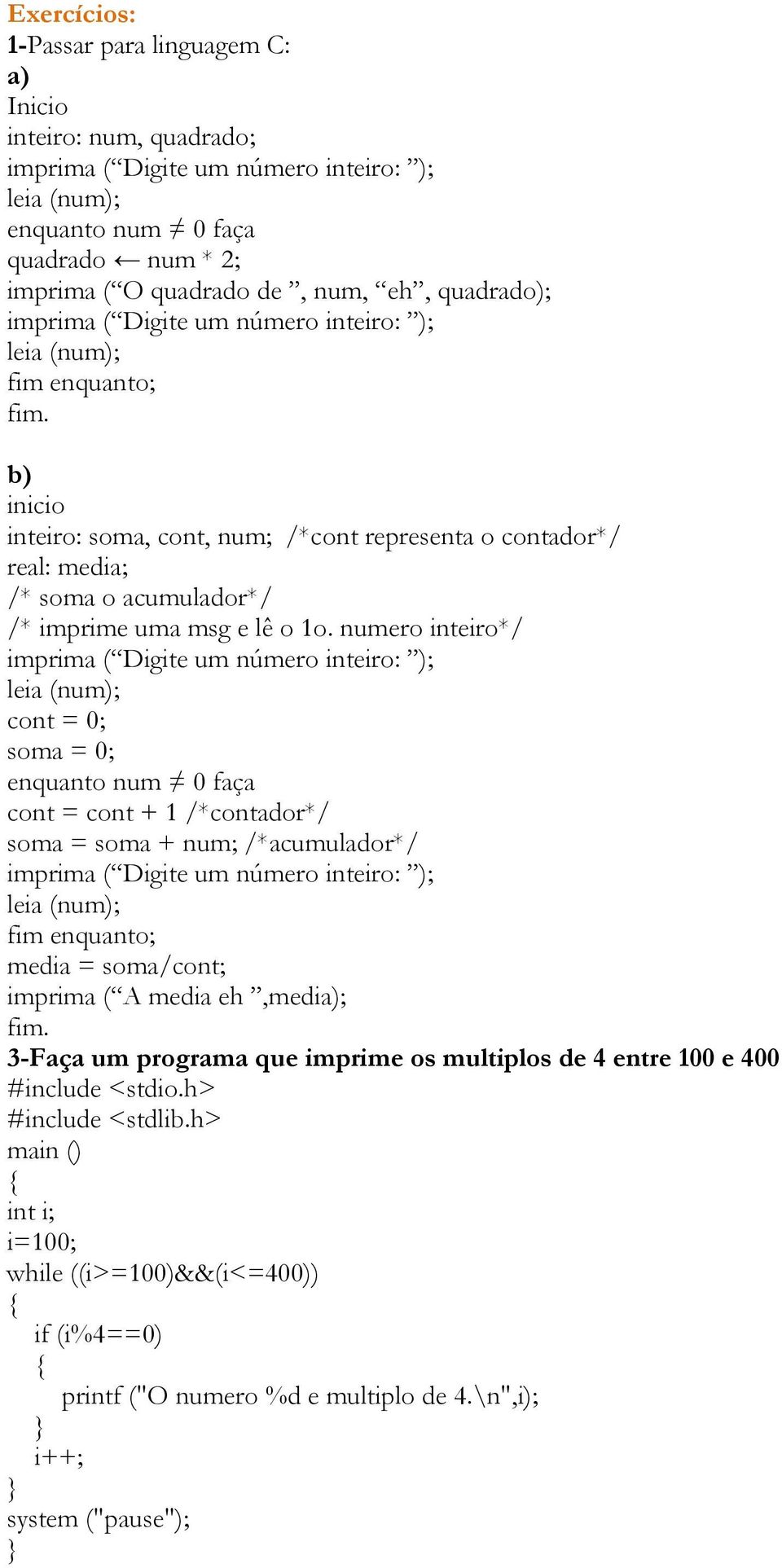 b) inicio inteiro: soma, cont, num; /*cont representa o contador*/ real: media; /* soma o acumulador*/ /* imprime uma msg e lê o 1o.