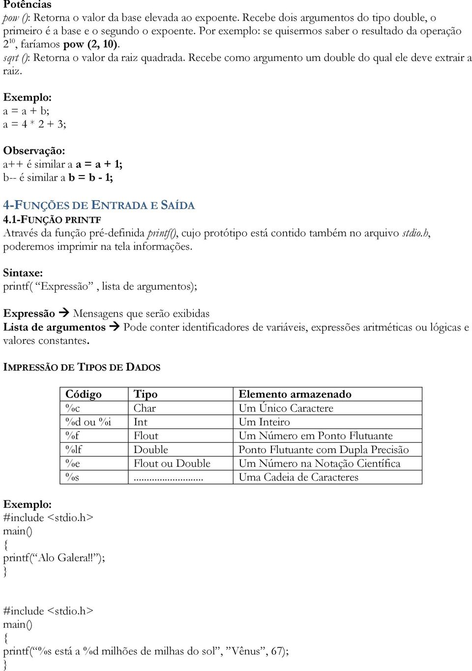 a = a + b; a = 4 * 2 + 3; Observação: a++ é similar a a = a + 1; b-- é similar a b = b - 1; 4-FUNÇÕES DE ENTRADA E SAÍDA 4.