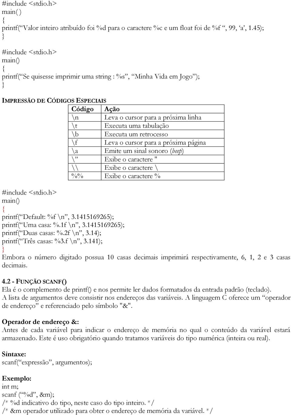 retrocesso \f Leva o cursor para a próxima página \a Emite um sinal sonoro (beep) \ Exibe o caractere " \\ Exibe o caractere \ %% Exibe o caractere % main() printf( Default: %f \n, 3.