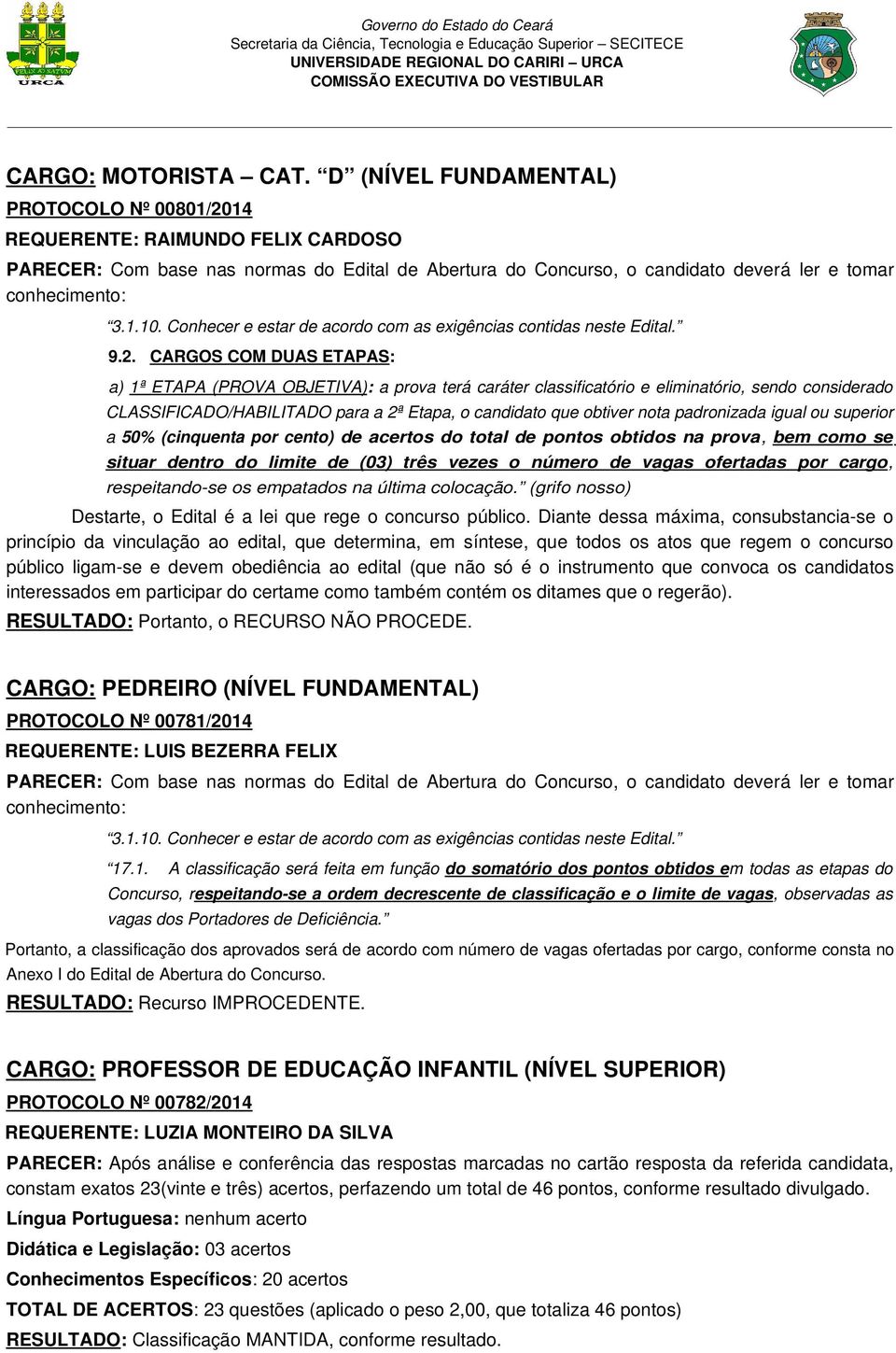 14 REQUERENTE: RAIMUNDO FELIX CARDOSO PARECER: Com base nas normas do Edital de Abertura do Concurso, o candidato deverá ler e tomar conhecimento: 9.2.