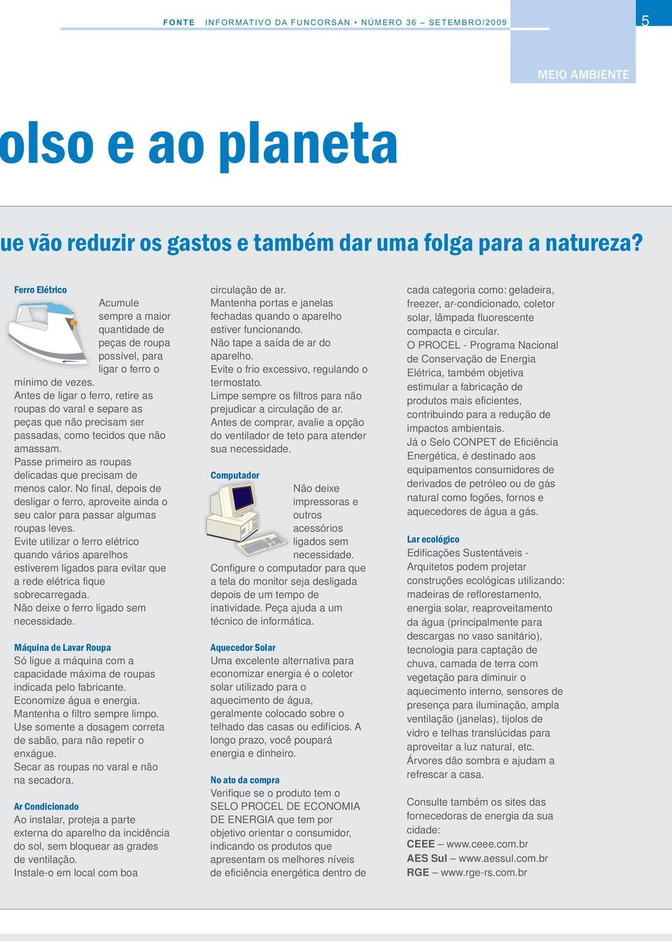 cada categoria como: geladeira, Acumule Mantenha portas e janelas freezer, ar-condicionado, coletor sempre a maior fechadas quando o aparelho solar, lâmpada fluorescente quantidade de estiver