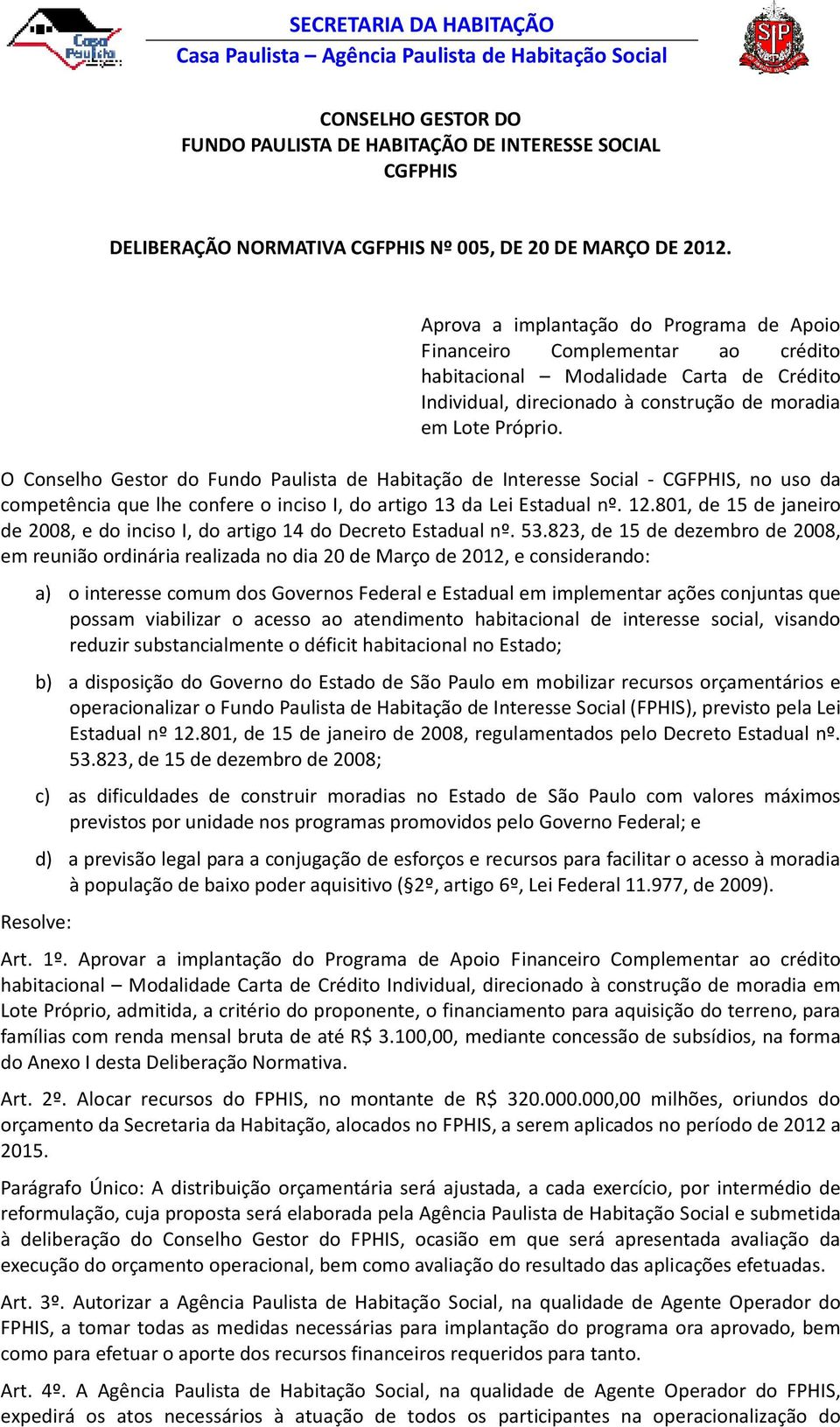 O Conselho Gestor do Fundo Paulista de Habitação de Interesse Social - CGFPHIS, no uso da competência que lhe confere o inciso I, do artigo 13 da Lei Estadual nº. 12.