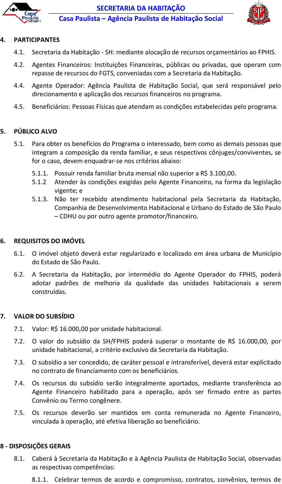 4. Agente Operador: Agência Paulista de Habitação Social, que será responsável pelo direcionamento e aplicação dos recursos financeiros no programa. 4.5.