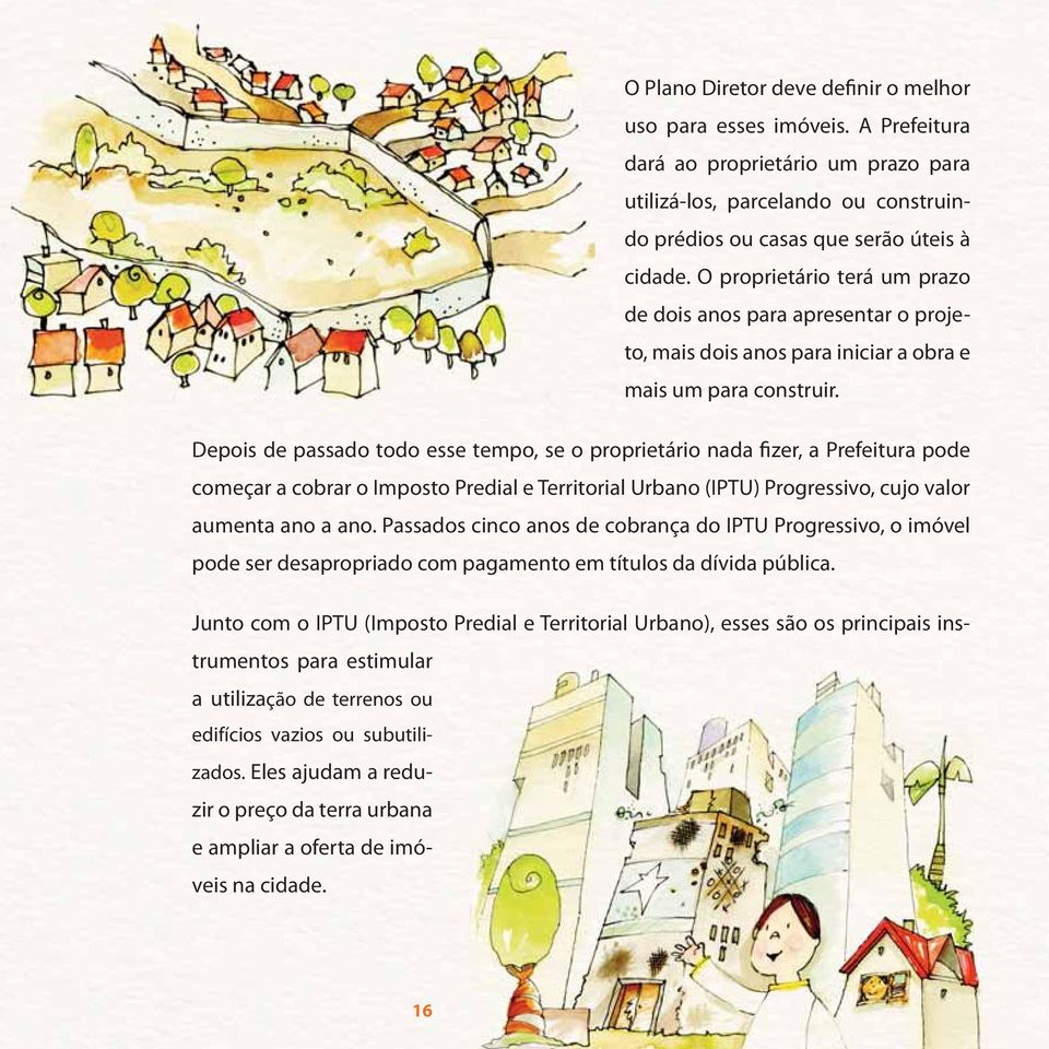 Depois de passado todo esse tempo, se o proprietário nada fizer, a Prefeitura pode começar a cobrar o Imposto Predial e Territorial Urbano (IPTU) Progressivo, cujo valor aumenta ano a ano.