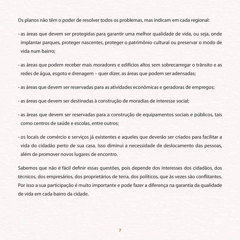 redes de água, esgoto e drenagem quer dizer, as áreas que podem ser adensadas; - as áreas que devem ser reservadas para as atividades econômicas e geradoras de empregos; - as áreas que devem ser