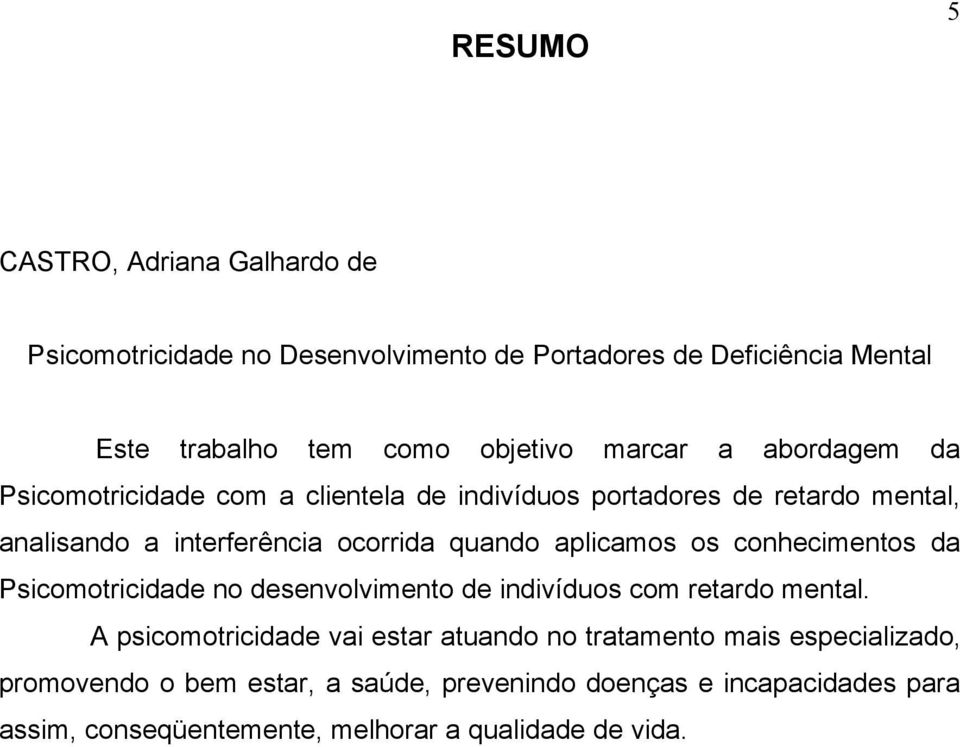 aplicamos os conhecimentos da Psicomotricidade no desenvolvimento de indivíduos com retardo mental.