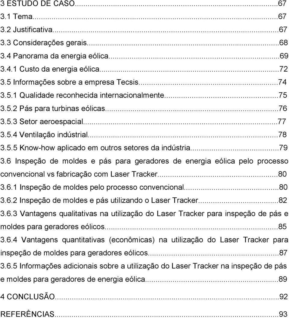 ..79 3.6 Inspeção de moldes e pás para geradores de energia eólica pelo processo convencional vs fabricação com Laser Tracker...80 3.6.1 Inspeção de moldes pelo processo convencional...80 3.6.2 Inspeção de moldes e pás utilizando o Laser Tracker.