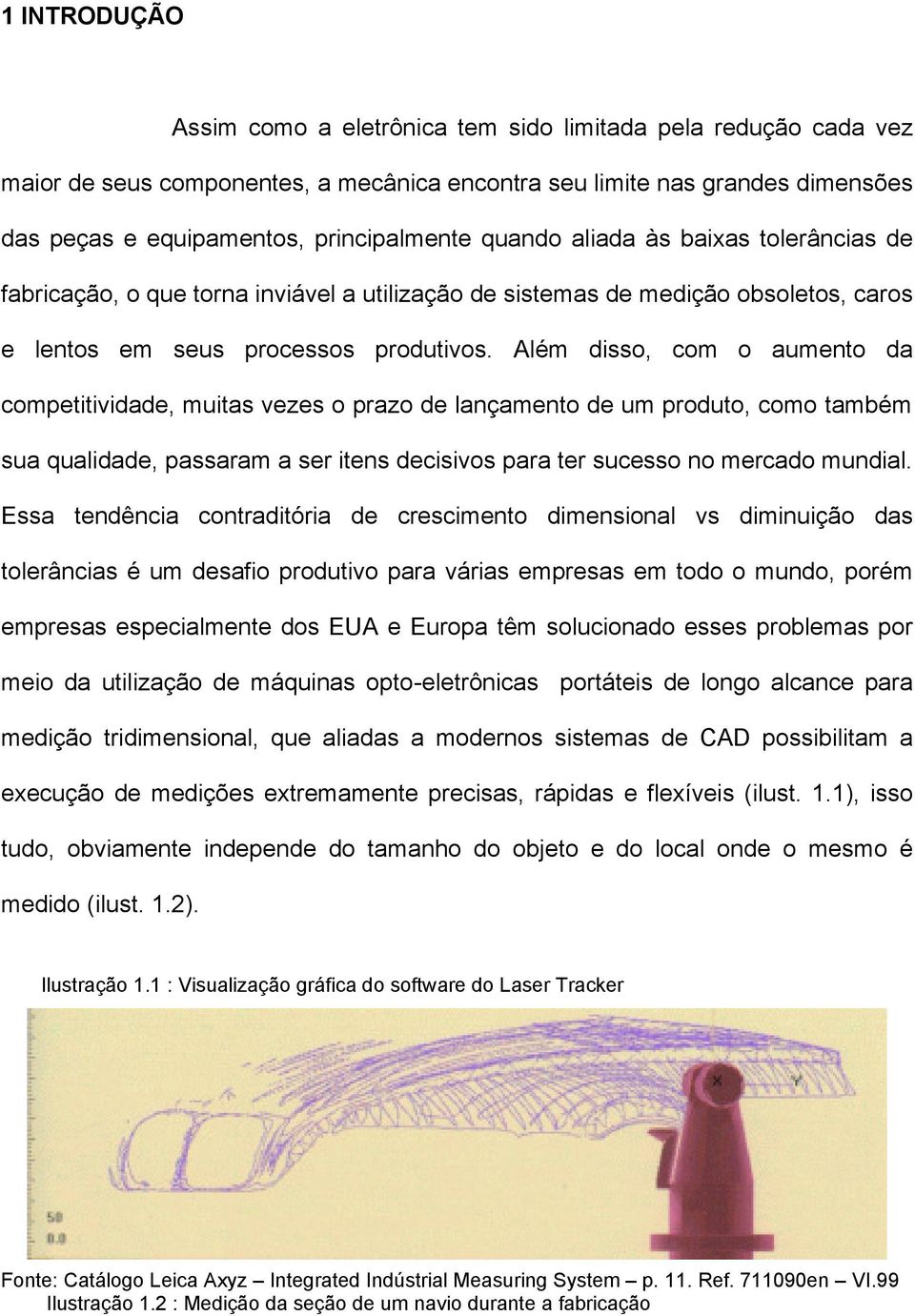 Além disso, com o aumento da competitividade, muitas vezes o prazo de lançamento de um produto, como também sua qualidade, passaram a ser itens decisivos para ter sucesso no mercado mundial.