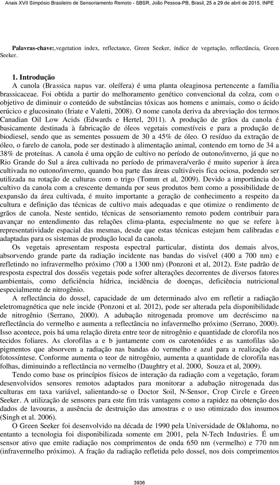 Foi obtida a partir do melhoramento genético convencional da colza, com o objetivo de diminuir o conteúdo de substâncias tóxicas aos homens e animais, como o ácido erúcico e glucosinato (Iriate e