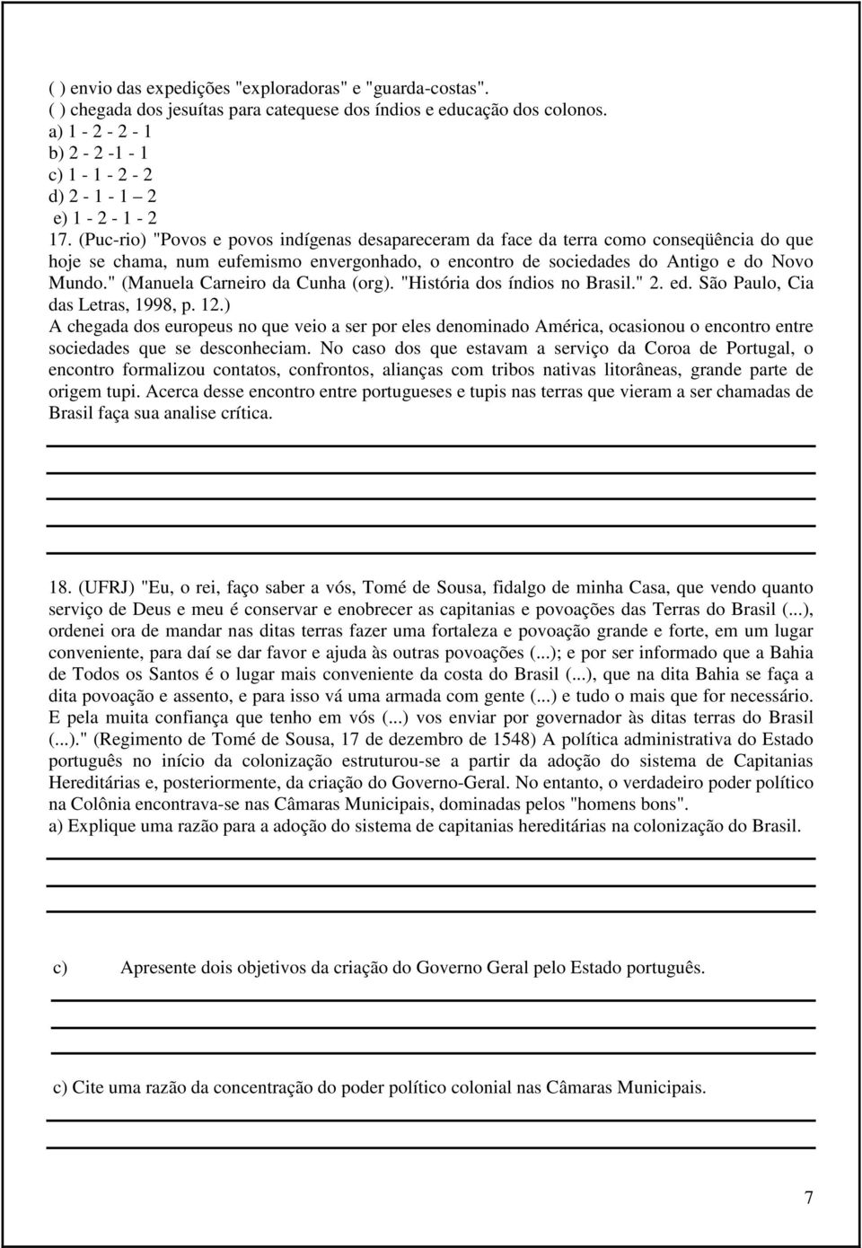 (Puc-rio) "Povos e povos indígenas desapareceram da face da terra como conseqüência do que hoje se chama, num eufemismo envergonhado, o encontro de sociedades do Antigo e do Novo Mundo.