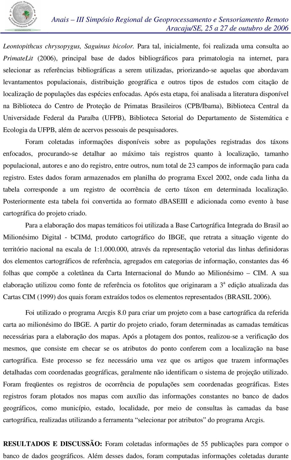 utilizadas, priorizando-se aquelas que abordavam levantamentos populacionais, distribuição geográfica e outros tipos de estudos com citação de localização de populações das espécies enfocadas.