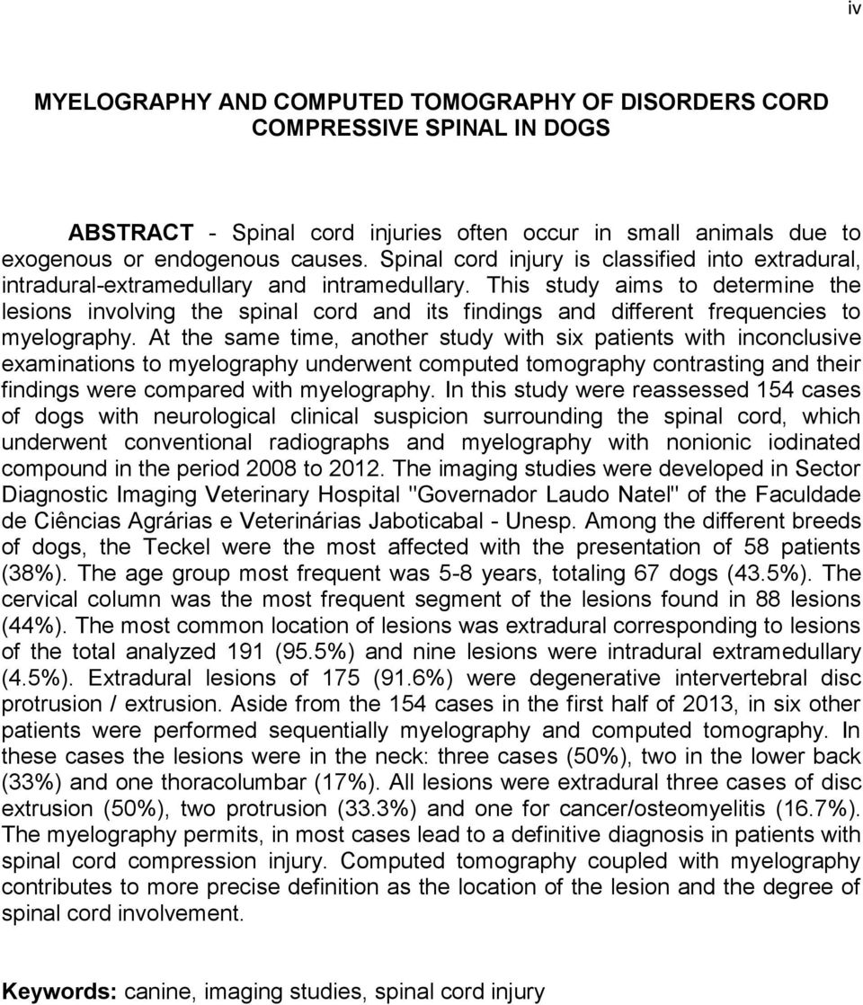 This study aims to determine the lesions involving the spinal cord and its findings and different frequencies to myelography.