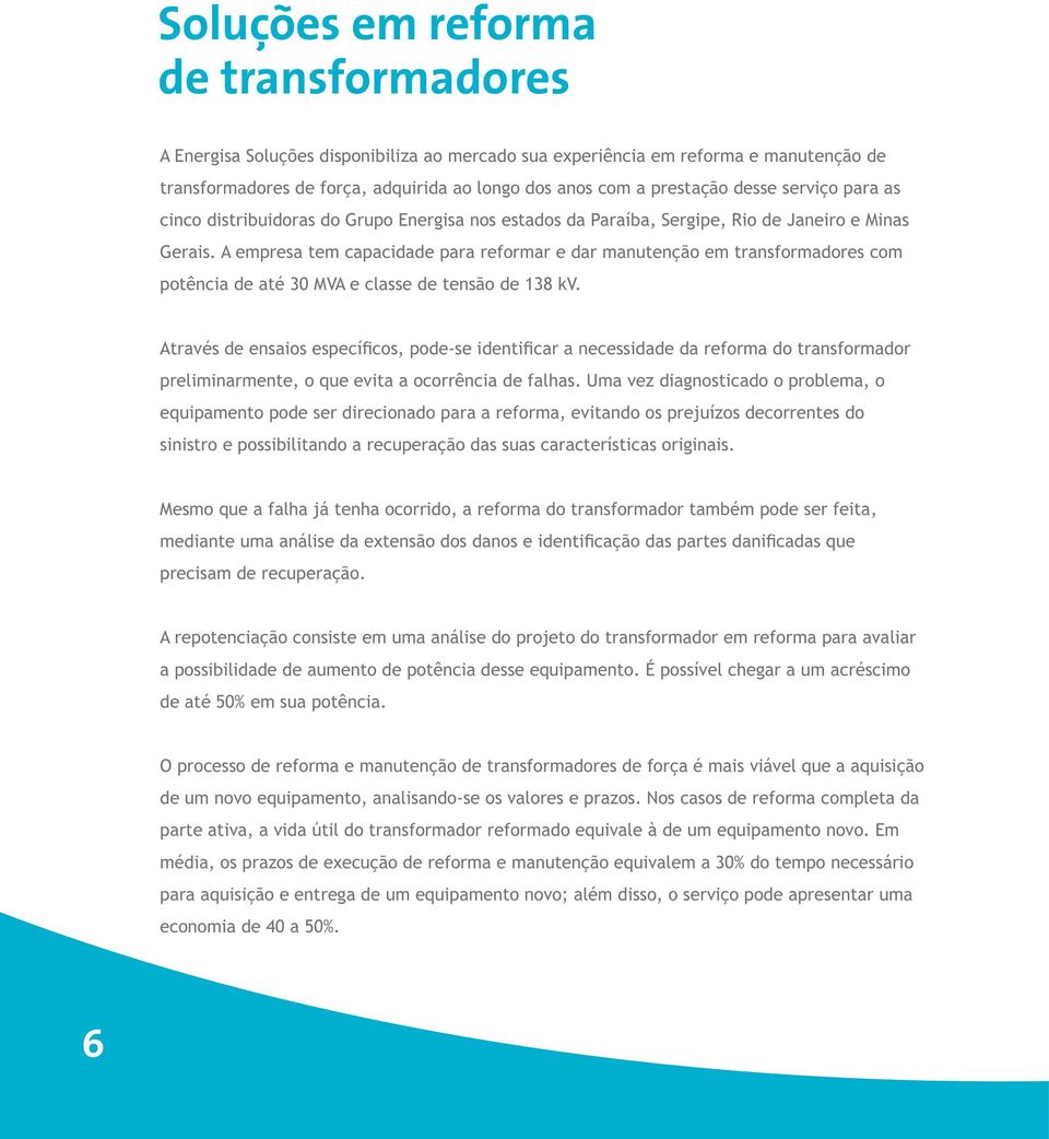 A empresa tem capacidade para reformar e dar manutenção em transformadores com potência de até 30 MVA e classe de tensão de 138 kv.