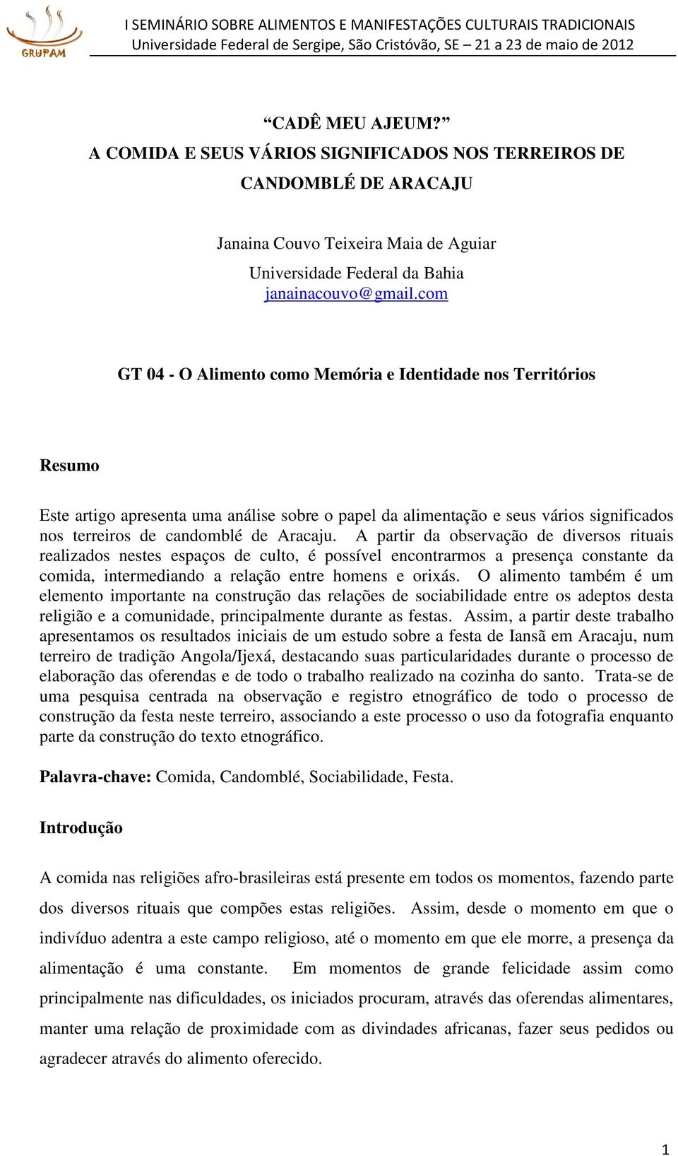 A partir da observação de diversos rituais realizados nestes espaços de culto, é possível encontrarmos a presença constante da comida, intermediando a relação entre homens e orixás.