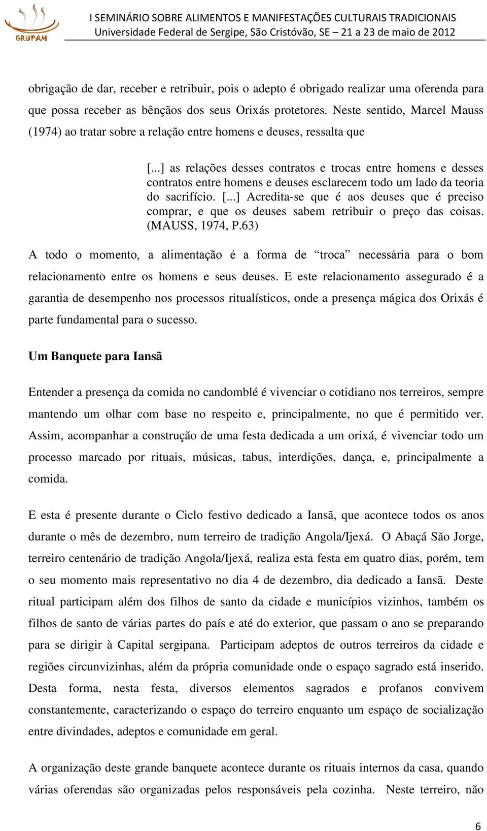 ..] as relações desses contratos e trocas entre homens e desses contratos entre homens e deuses esclarecem todo um lado da teoria do sacrifício. [.