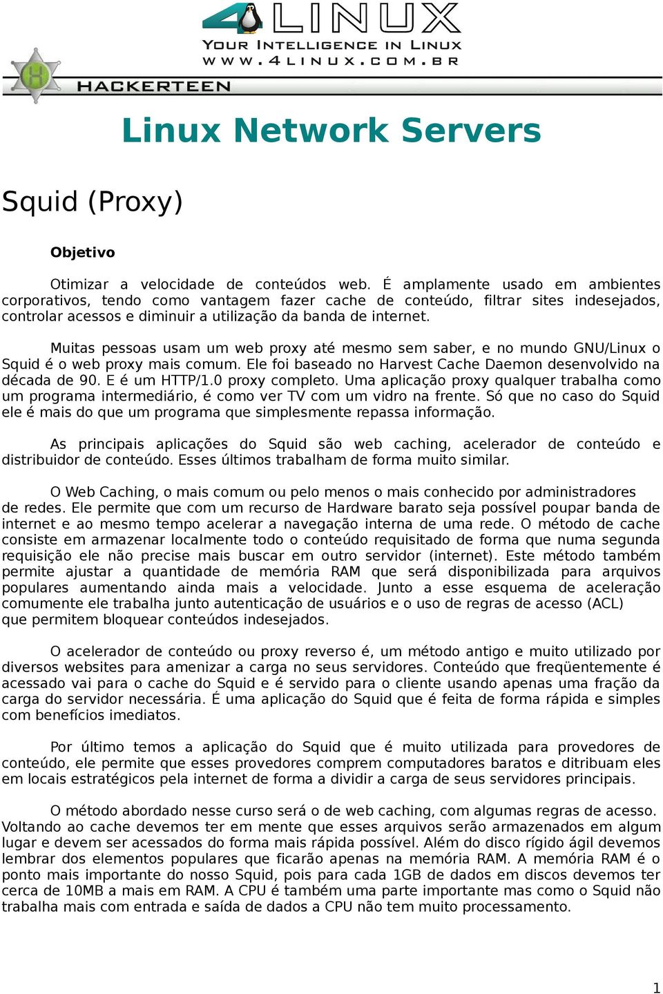 Muitas pessoas usam um web proxy até mesmo sem saber, e no mundo GNU/Linux o Squid é o web proxy mais comum. Ele foi baseado no Harvest Cache Daemon desenvolvido na década de 90. E é um HTTP/1.